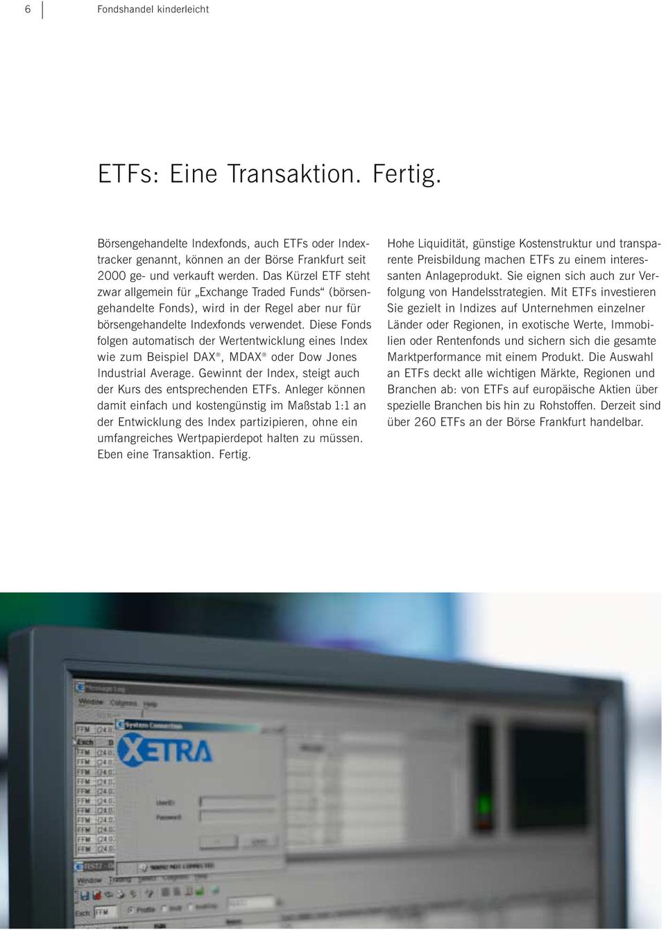 Diese Fonds folgen automatisch der Wertentwicklung eines Index wie zum Beispiel DAX, MDAX oder Dow Jones Industrial Average. Gewinnt der Index, steigt auch der Kurs des entsprechenden ETFs.