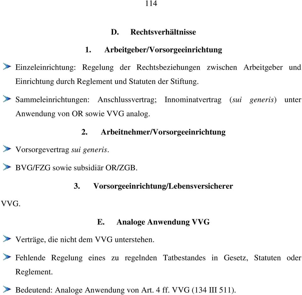 Sammeleinrichtungen: Anschlussvertrag; Innominatvertrag (sui generis) unter Anwendung von OR sowie VVG analog. 2.