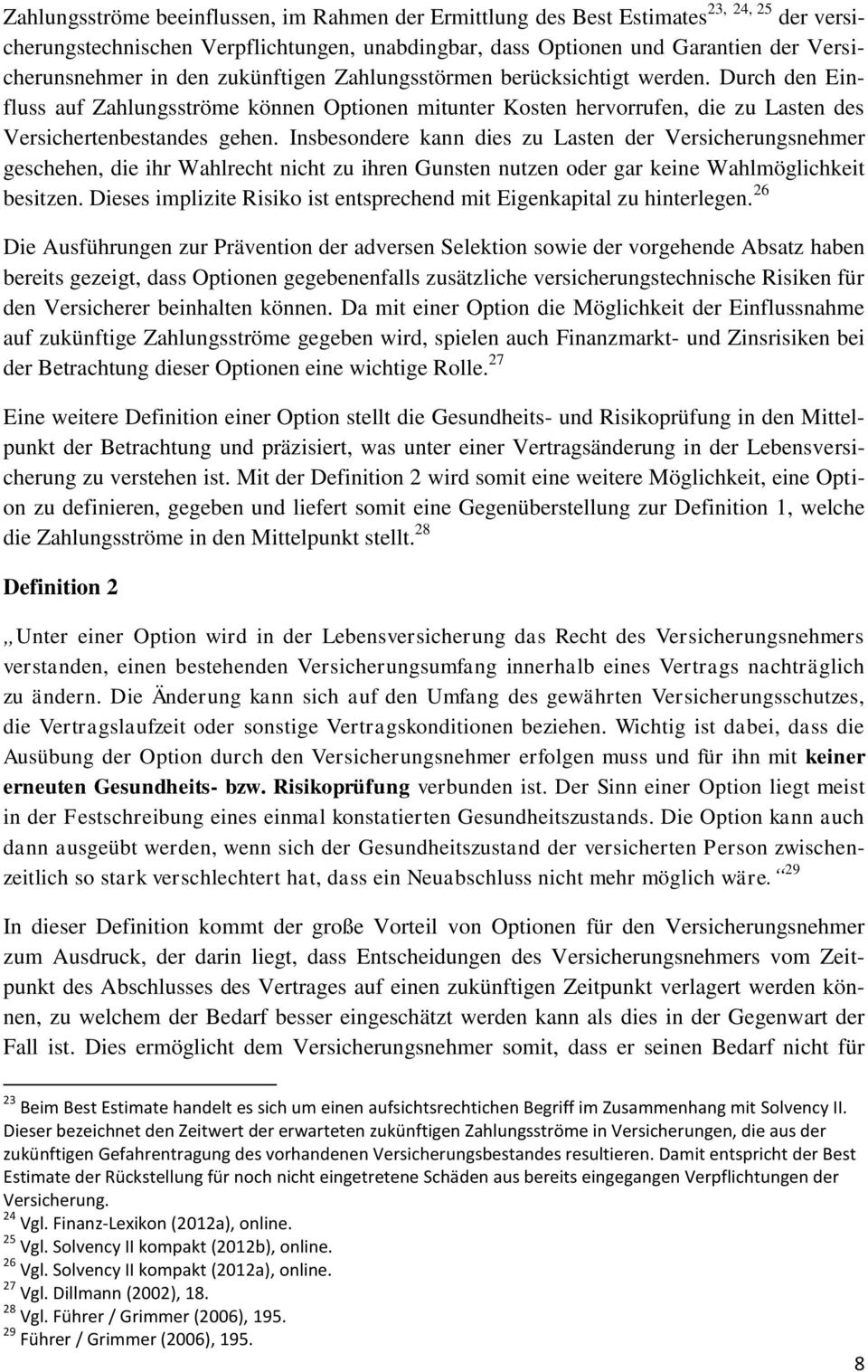 Insbesondere kann dies zu Lasten der Versicherungsnehmer geschehen, die ihr Wahlrecht nicht zu ihren Gunsten nutzen oder gar keine Wahlmöglichkeit besitzen.