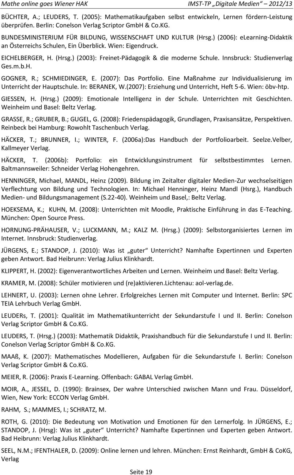 Innsbruck: Studienverlag Ges.m.b.H. GOGNER, R.; SCHMIEDINGER, E. (2007): Das Portfolio. Eine Maßnahme zur Individualisierung im Unterricht der Hauptschule. In: BERANEK, W.
