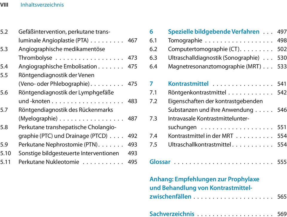 7 Röntgendiagnostik des Rückenmarks (Myelographie)................. 487 5.8 Perkutane transhepatische Cholangiographie (PTC) und Drainage (PTCD).... 492 5.9 Perkutane Nephrostomie (PTN)... 493 5.
