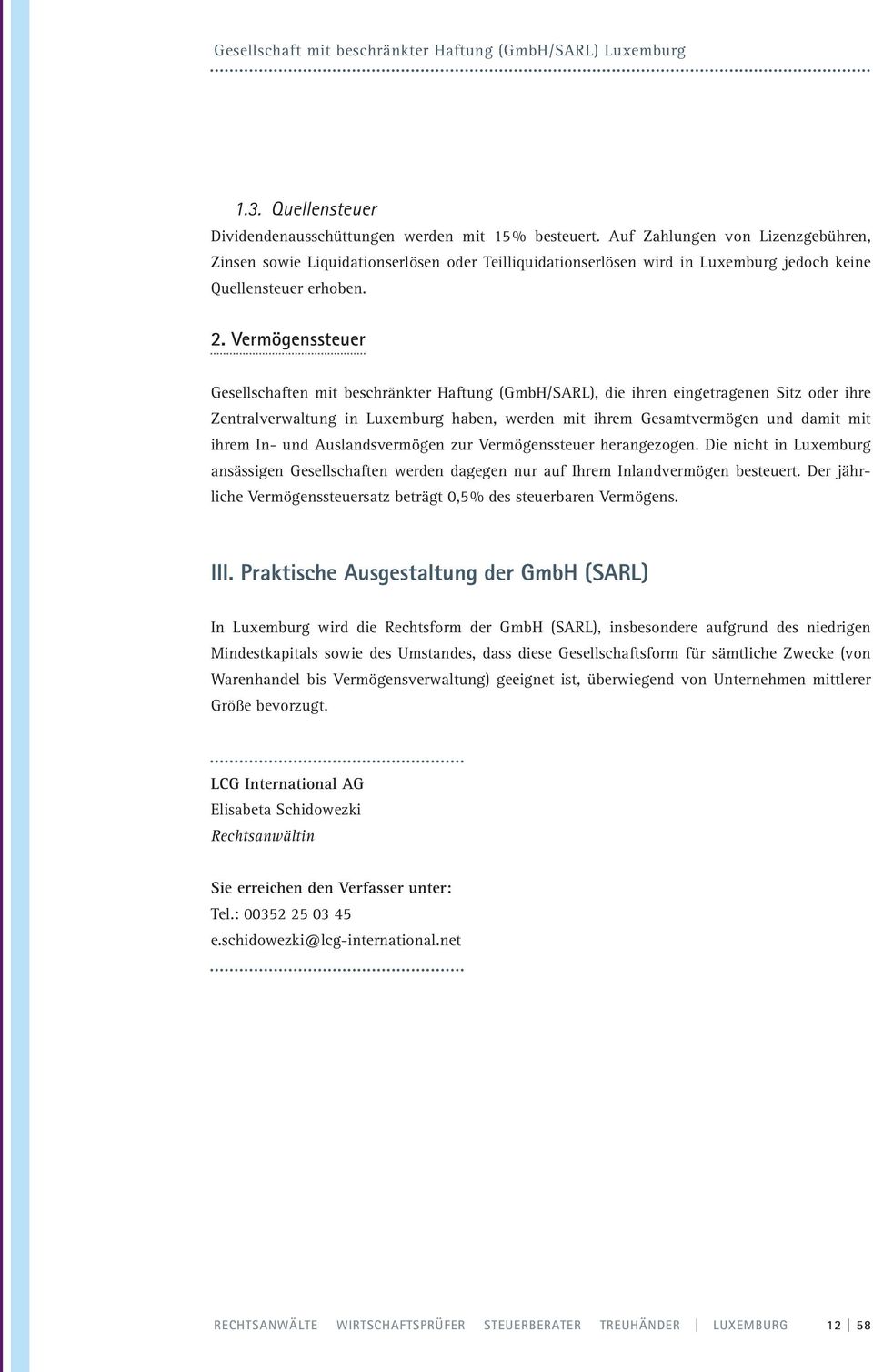 Vermögenssteuer Gesellschaften mit beschränkter Haftung (GmbH/SARL), die ihren eingetragenen Sitz oder ihre Zentralverwaltung in Luxemburg haben, werden mit ihrem Gesamtvermögen und damit mit ihrem