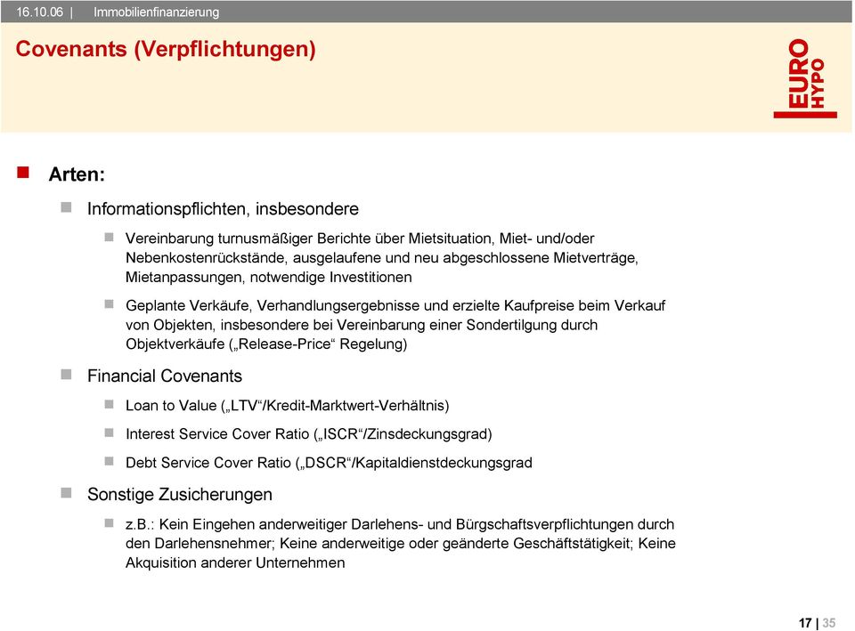 Sondertilgung durch Objektverkäufe ( Release-Price Regelung) Financial Covenants Loan to Value ( LTV /Kredit-Marktwert-Verhältnis) Interest Service Cover Ratio ( ISCR /Zinsdeckungsgrad) Debt Service