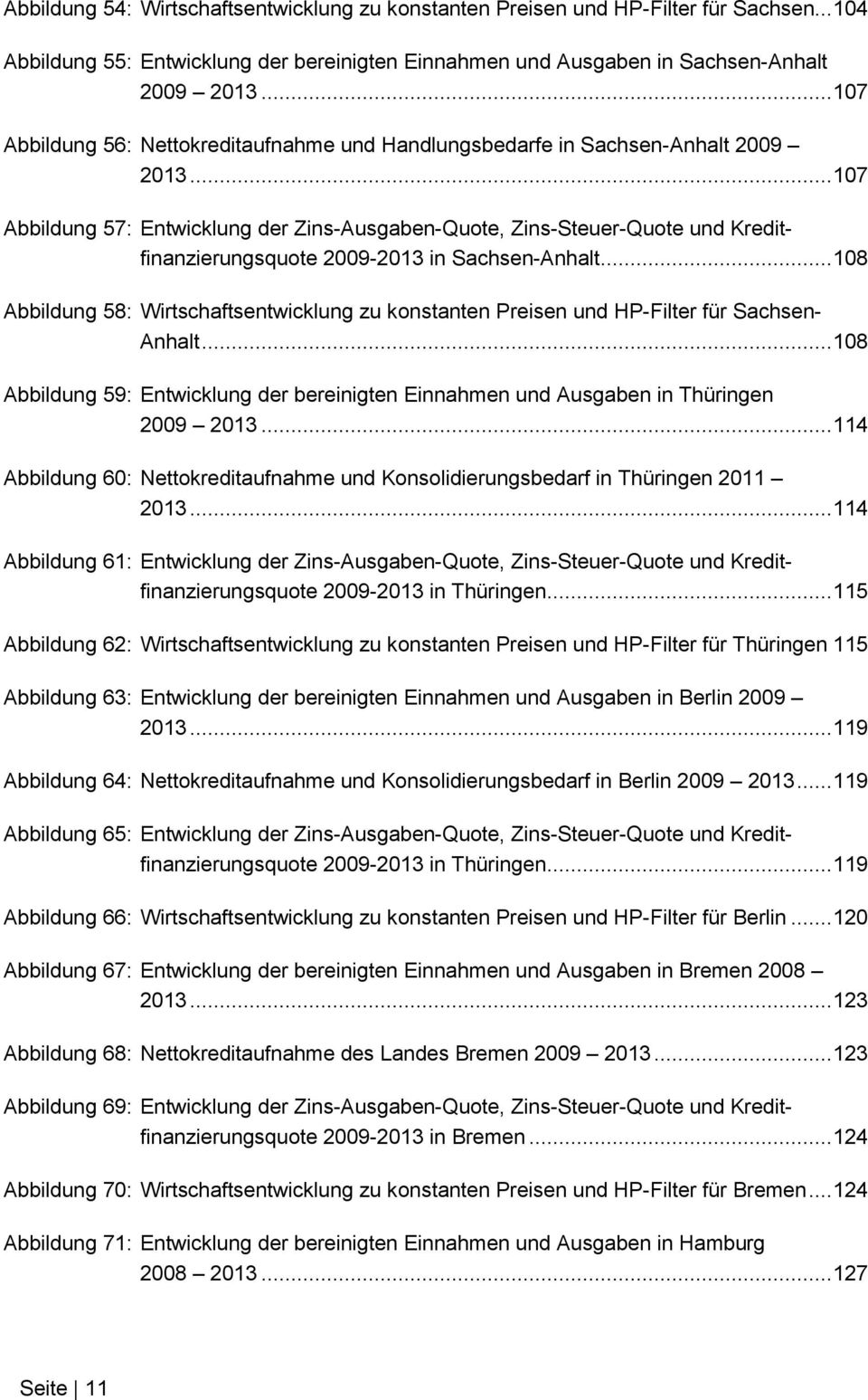 .. 107 Abbildung 57: Entwicklung der Zins-Ausgaben-Quote, Zins-Steuer-Quote und Kreditfinanzierungsquote 2009-2013 in Sachsen-Anhalt.