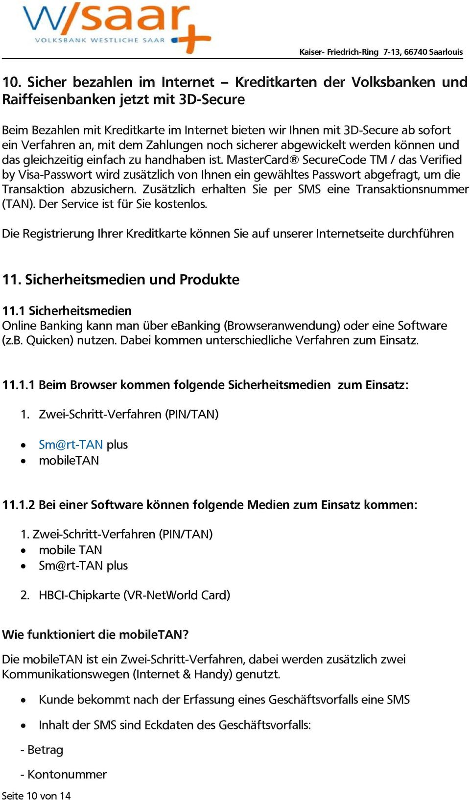 MasterCard SecureCode TM / das Verified by Visa-Passwort wird zusätzlich von Ihnen ein gewähltes Passwort abgefragt, um die Transaktion abzusichern.