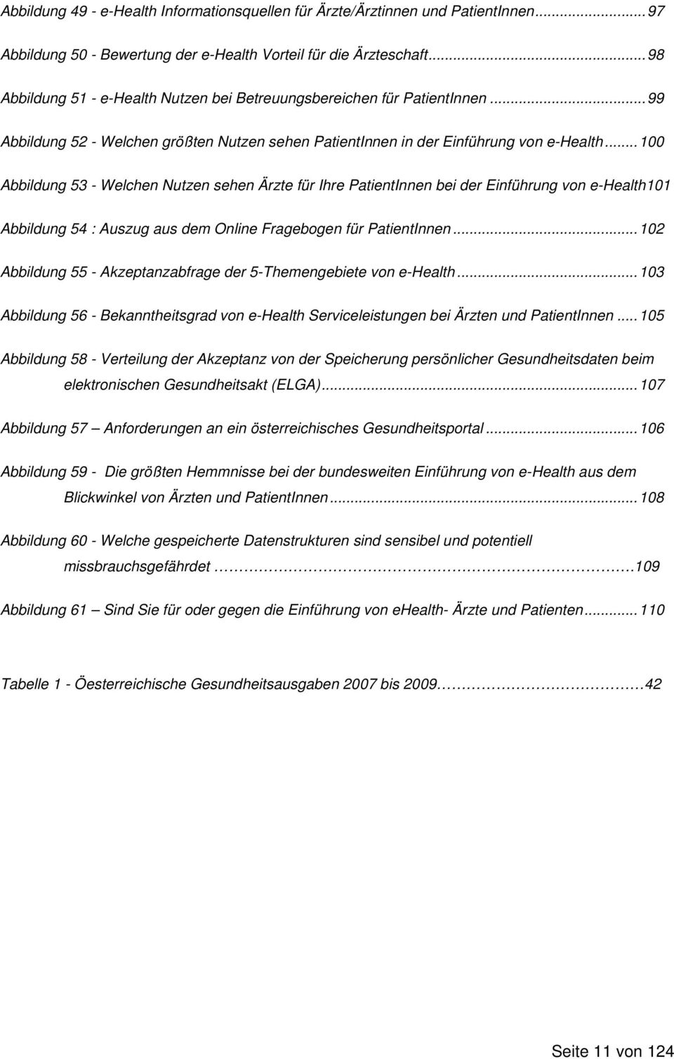 .. 100 Abbildung 53 - Welchen Nutzen sehen Ärzte für Ihre PatientInnen bei der Einführung von e-health101 Abbildung 54 : Auszug aus dem Online Fragebogen für PatientInnen.