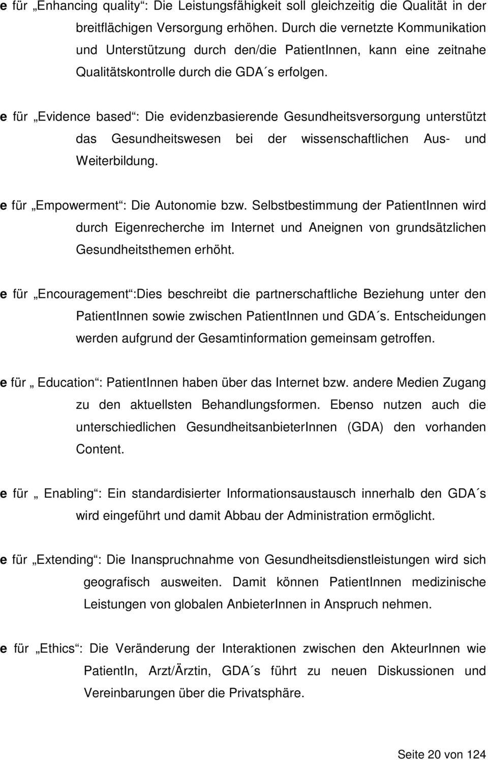 e für Evidence based : Die evidenzbasierende Gesundheitsversorgung unterstützt das Gesundheitswesen bei der wissenschaftlichen Aus- und Weiterbildung. e für Empowerment : Die Autonomie bzw.