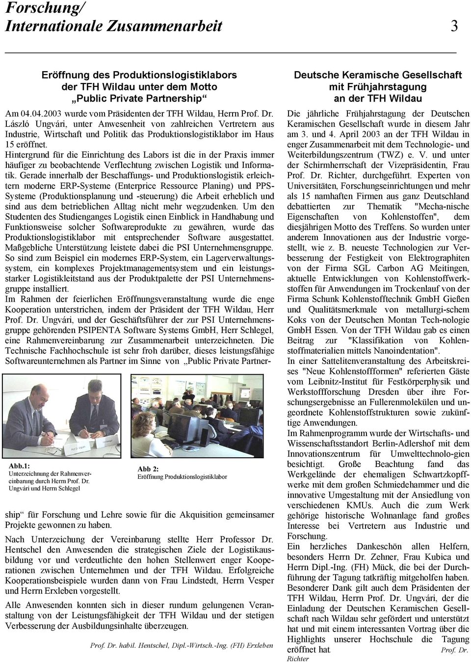 Ungvári und Herrn Schlegel Abb 2: Eröffnung Produktionslogistiklabor Am 04.04.2003 wurde vom Präsidenten der TFH Wildau, Herrn Prof. Dr.