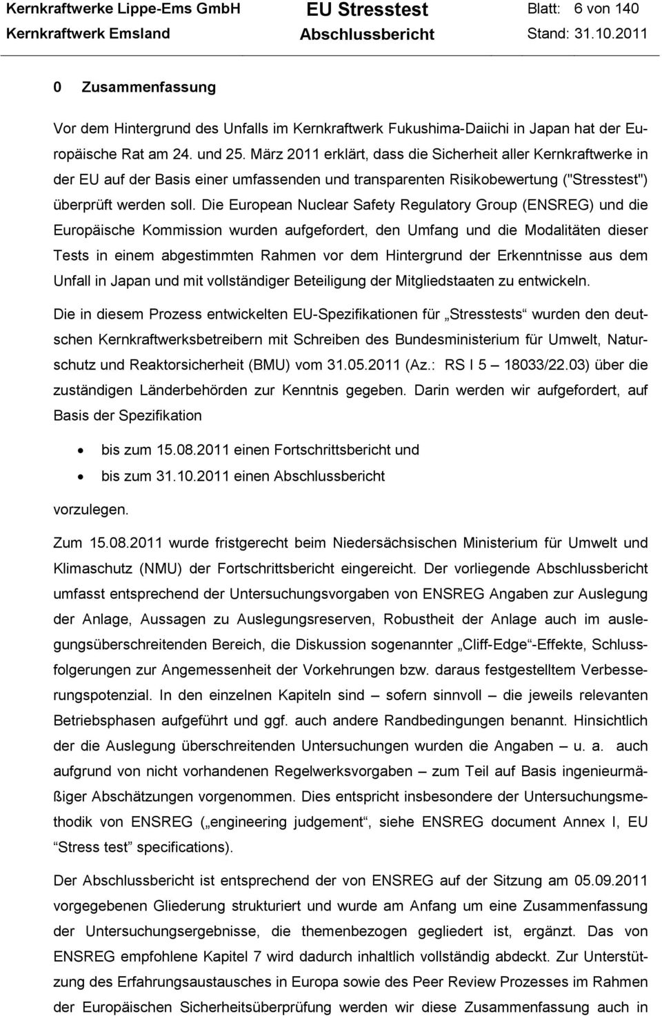 Die European Nuclear Safety Regulatory Group (ENSREG) und die Europäische Kommission wurden aufgefordert, den Umfang und die Modalitäten dieser Tests in einem abgestimmten Rahmen vor dem Hintergrund