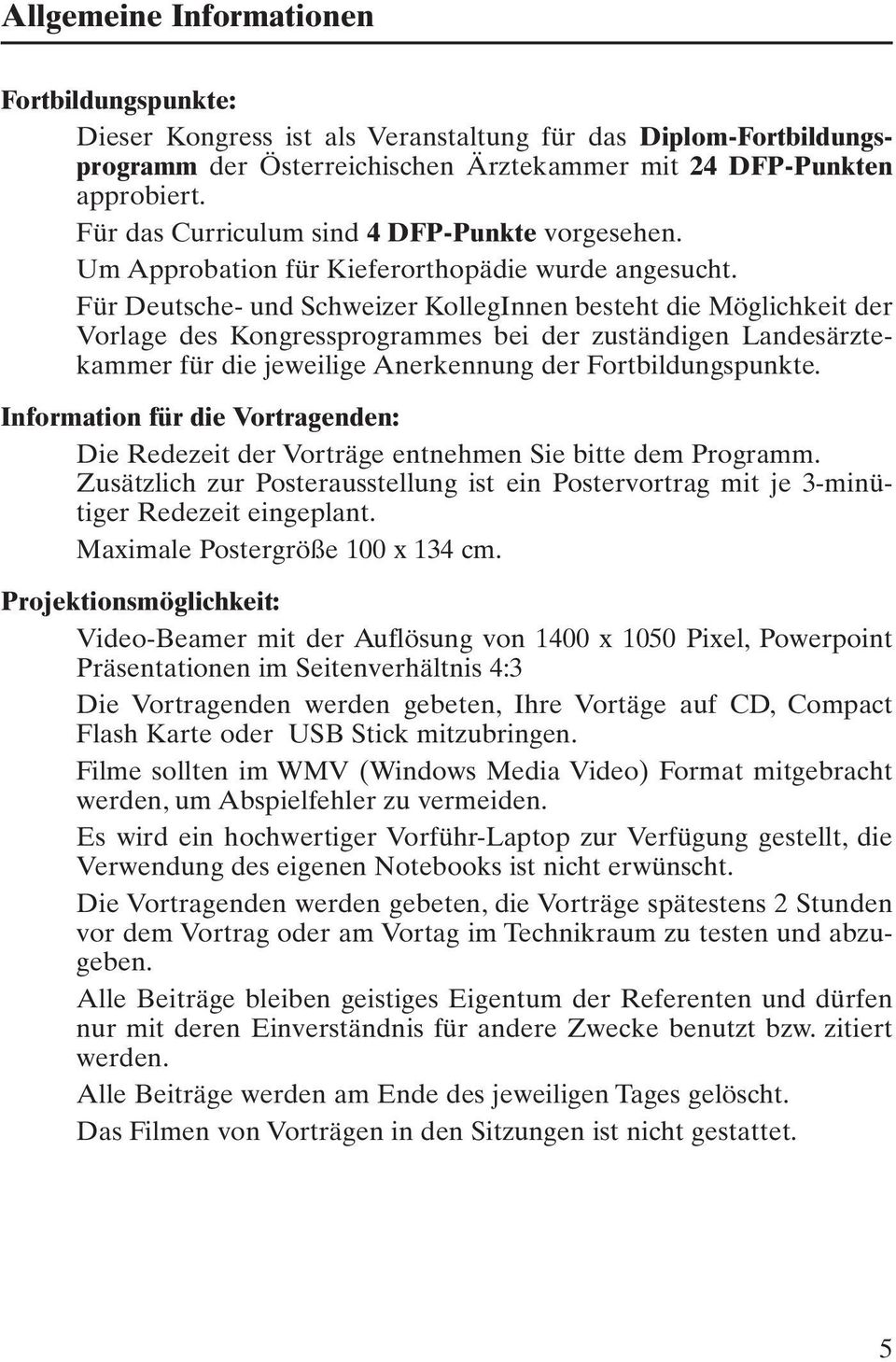 Für Deutsche- und Schweizer KollegInnen besteht die Möglichkeit der Vor lage des Kongressprogrammes bei der zuständigen Landesärztekammer für die jeweilige Anerkennung der Fortbildungspunkte.