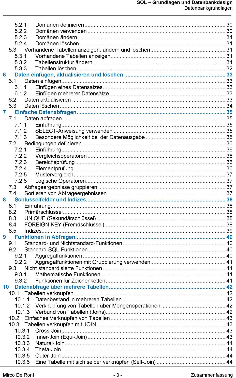 .. 33 6.2 Daten aktualisieren... 33 6.3 Daten löschen... 34 7 Einfache Datenabfragen... 35 7.1 Daten abfragen... 35 7.1.1 Einführung... 35 7.1.2 SELECT-Anweisung verwenden... 35 7.1.3 Besondere Möglichkeit bei der Datenausgabe.