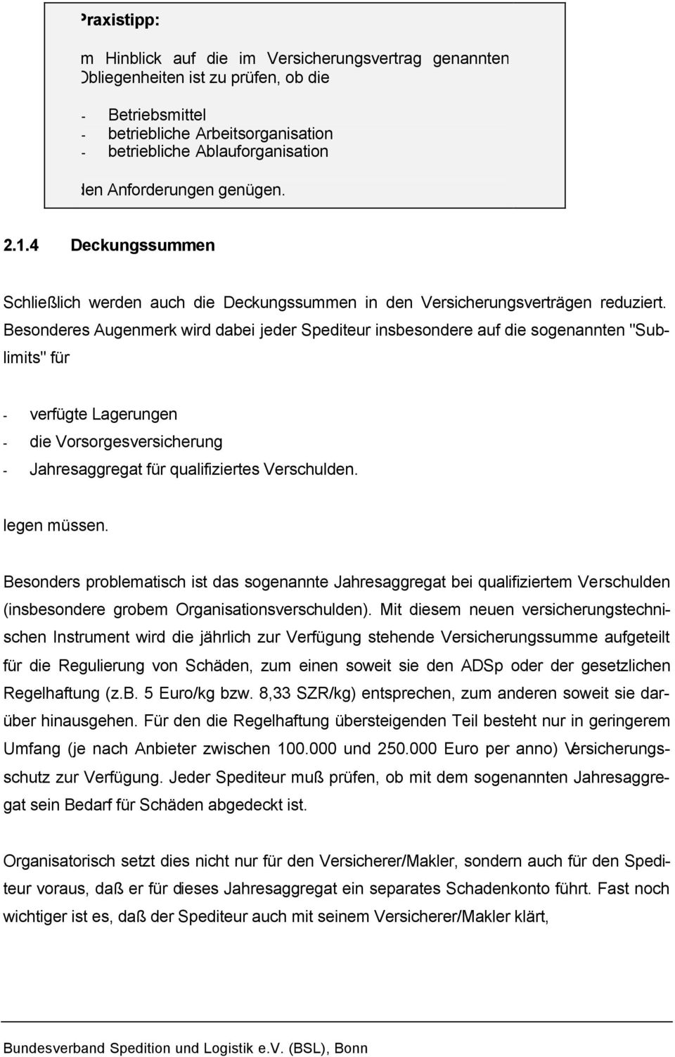 Besonderes Augenmerk wird dabei jeder Spediteur insbesondere auf die sogenannten "Sublimits" für - verfügte Lagerungen - die Vorsorgesversicherung - Jahresaggregat für qualifiziertes Verschulden.