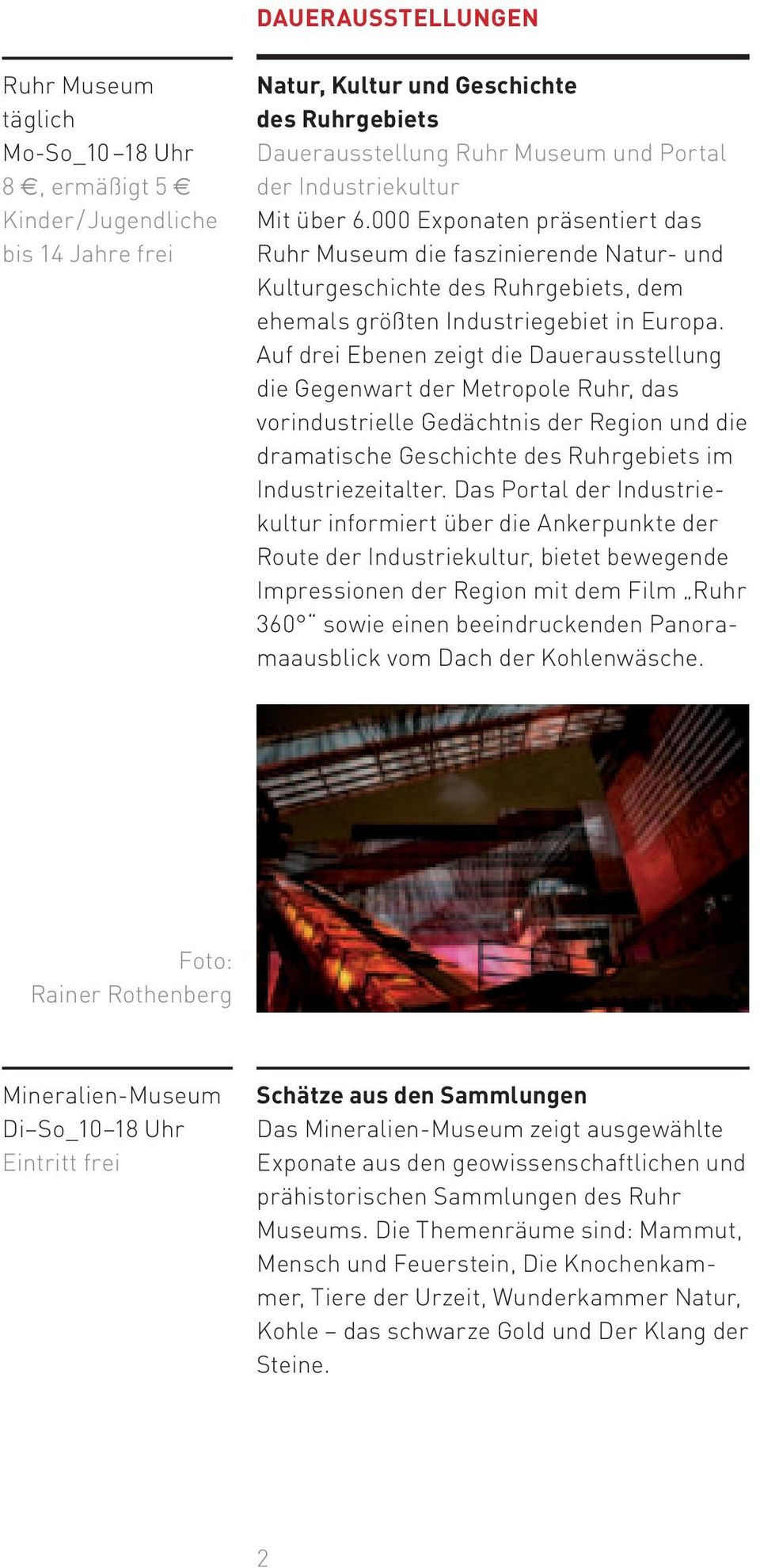 Auf drei Ebenen zeigt die Dauerausstellung die Gegenwart der Metropole Ruhr, das vorindustrielle Gedächtnis der Region und die dramatische Geschichte des Ruhrgebiets im Industriezeitalter.