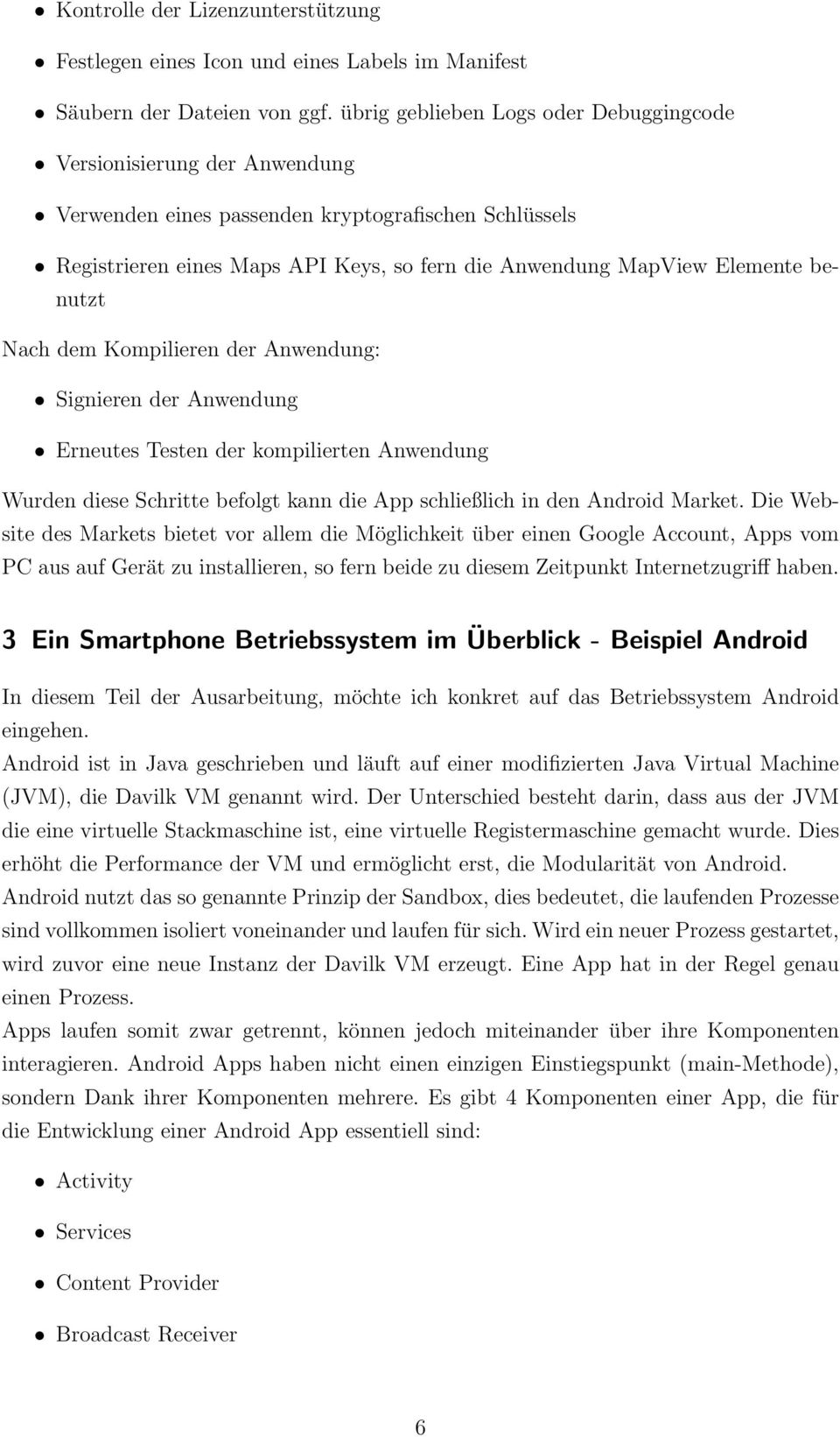 benutzt Nach dem Kompilieren der Anwendung: Signieren der Anwendung Erneutes Testen der kompilierten Anwendung Wurden diese Schritte befolgt kann die App schließlich in den Android Market.