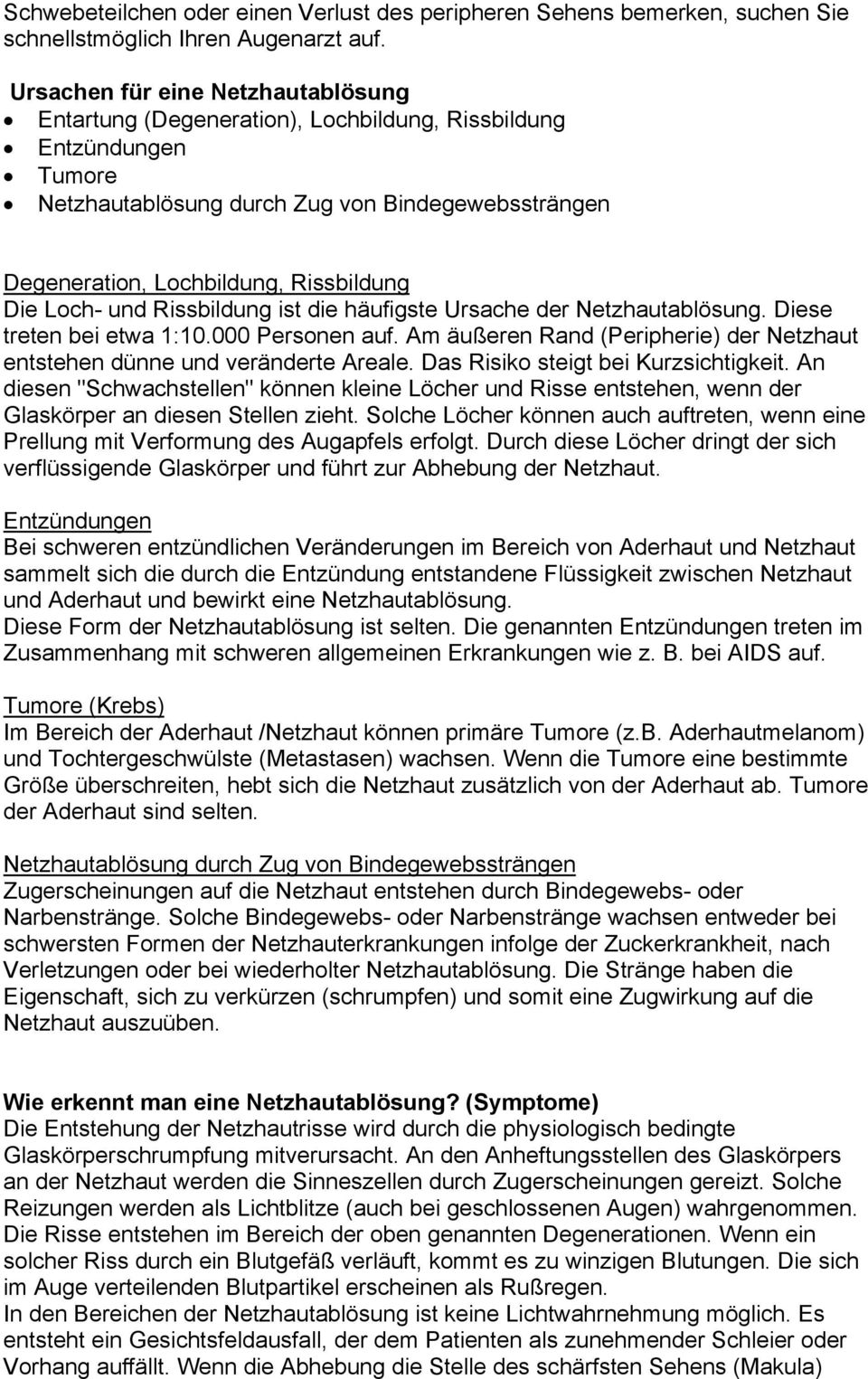 Loch- und Rissbildung ist die häufigste Ursache der Netzhautablösung. Diese treten bei etwa 1:10.000 Personen auf. Am äußeren Rand (Peripherie) der Netzhaut entstehen dünne und veränderte Areale.