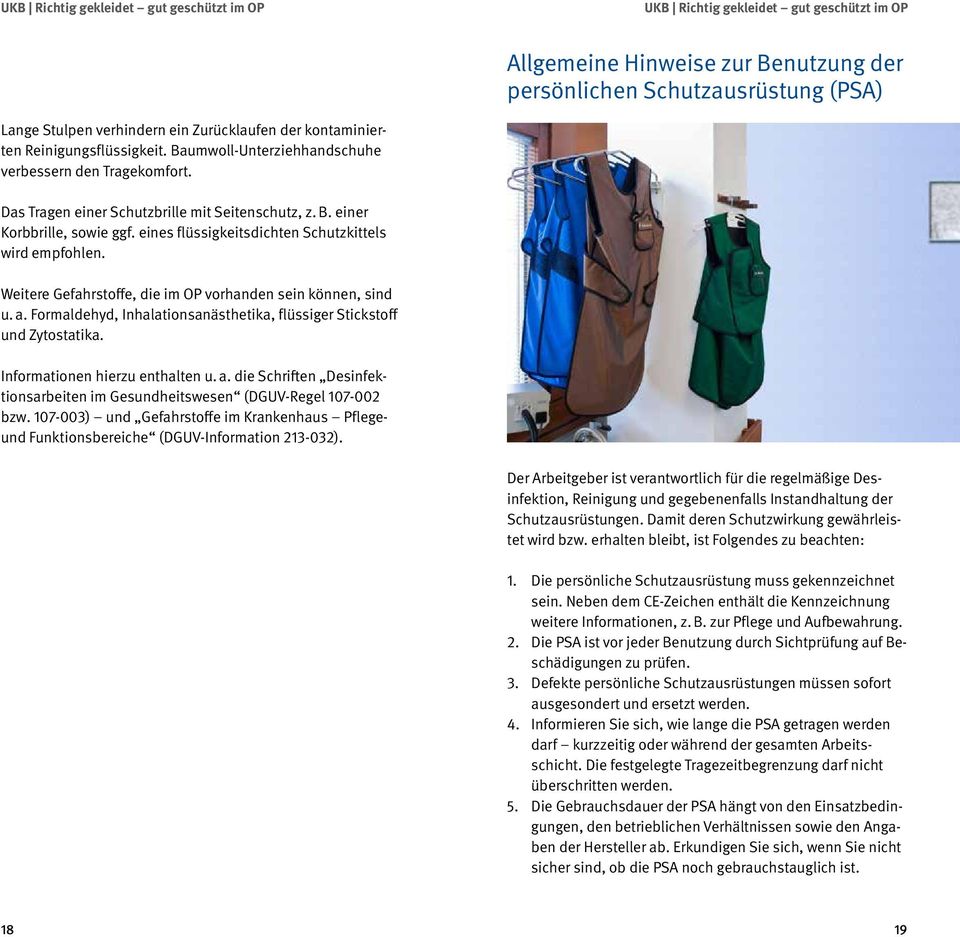 Weitere Gefahrstoffe, die im OP vorhanden sein können, sind u. a. Formaldehyd, Inhalationsanästhetika, flüssiger Stickstoff und Zytostatika. Informationen hierzu enthalten u. a. die Schriften Desinfektionsarbeiten im Gesundheitswesen (DGUV-Regel 107-002 bzw.