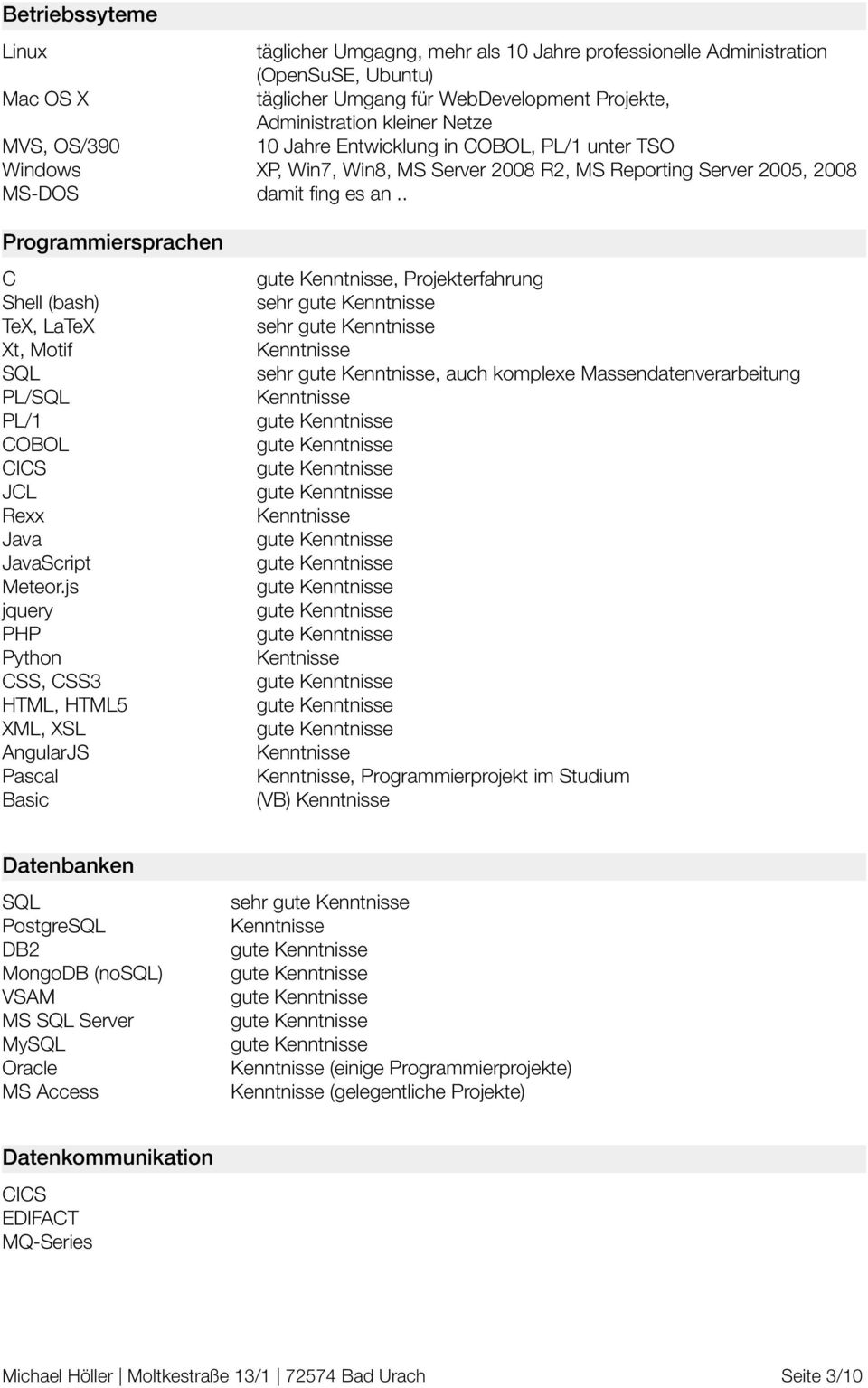 . Programmiersprachen C, Projekterfahrung Shell (bash) sehr TeX, LaTeX sehr Xt, Motif Kenntnisse SQL sehr, auch komplexe Massendatenverarbeitung PL/SQL Kenntnisse PL/1 COBOL CICS JCL Rexx Kenntnisse