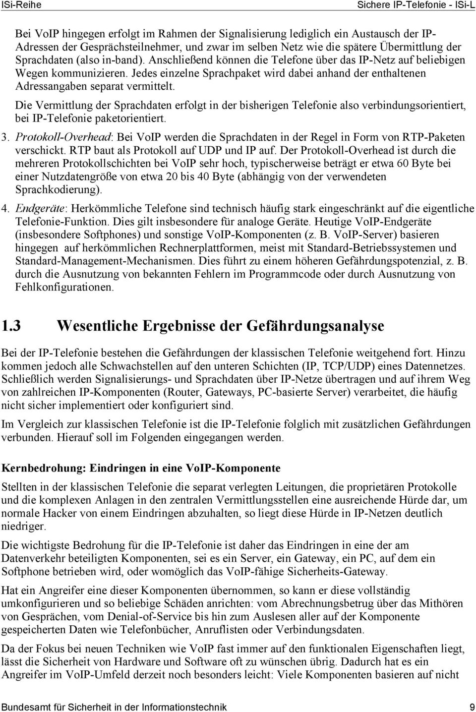 Die Vermittlung der Sprachdaten erfolgt in der bisherigen Telefonie also verbindungsorientiert, bei IP-Telefonie paketorientiert. 3.