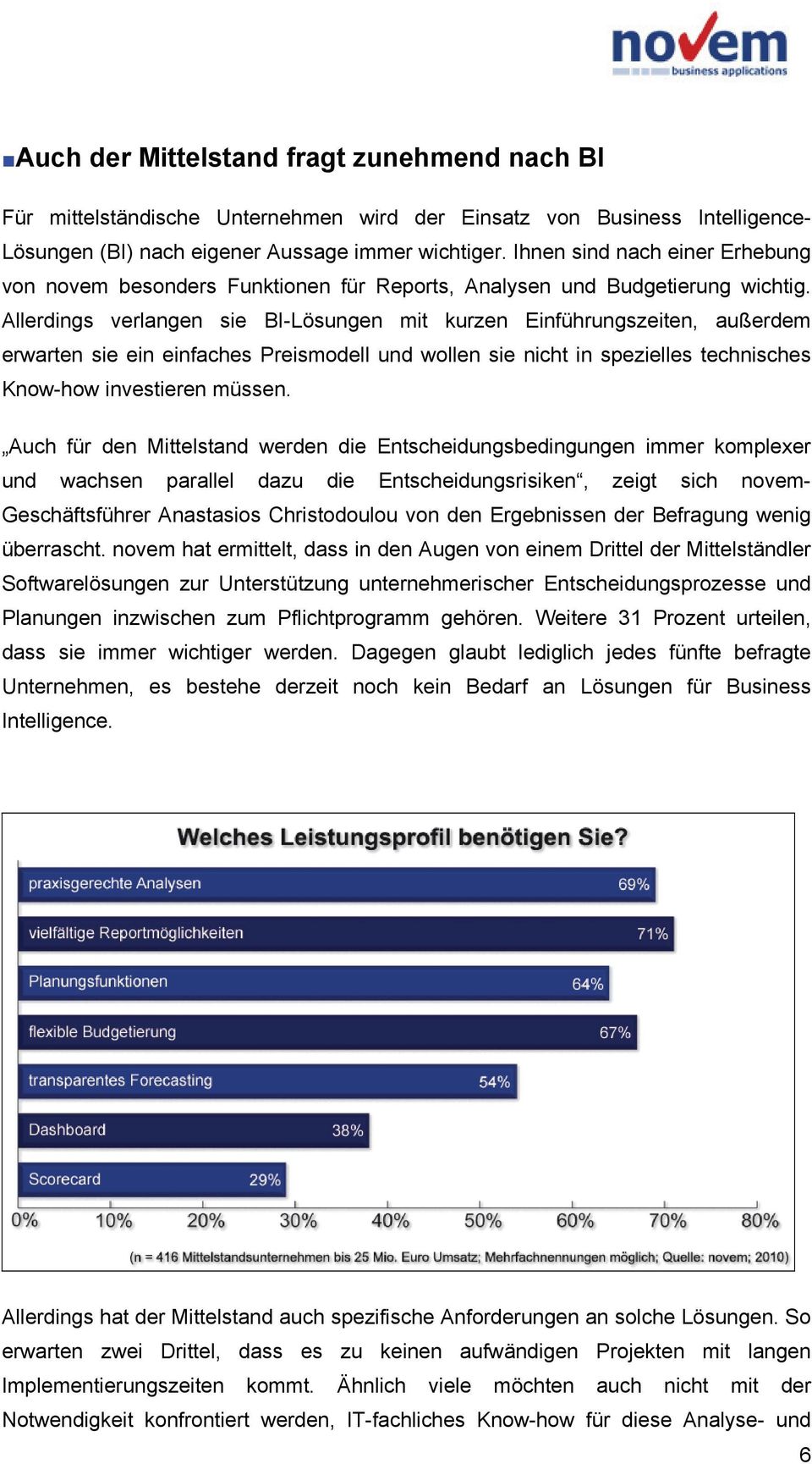 Allerdings verlangen sie BI-Lösungen mit kurzen Einführungszeiten, außerdem erwarten sie ein einfaches Preismodell und wollen sie nicht in spezielles technisches Know-how investieren müssen.