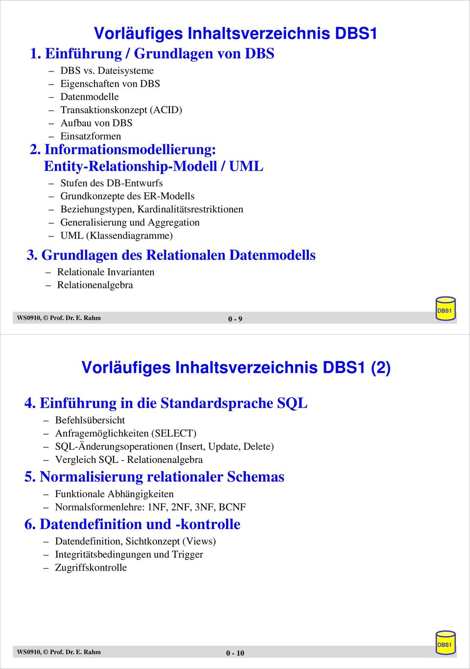 (Klassendiagramme) 3. Grundlagen des Relationalen Datenmodells Relationale Invarianten Relationenalgebra WS0910, Prof. Dr. E. Rahm 0-9 Vorläufiges Inhaltsverzeichnis (2) 4.