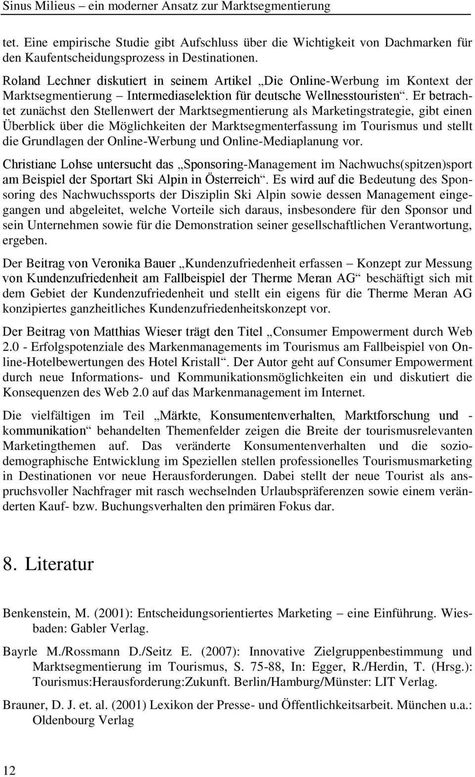 Er betrachtet zunächst den Stellenwert der Marktsegmentierung als Marketingstrategie, gibt einen Überblick über die Möglichkeiten der Marktsegmenterfassung im Tourismus und stellt die Grundlagen der