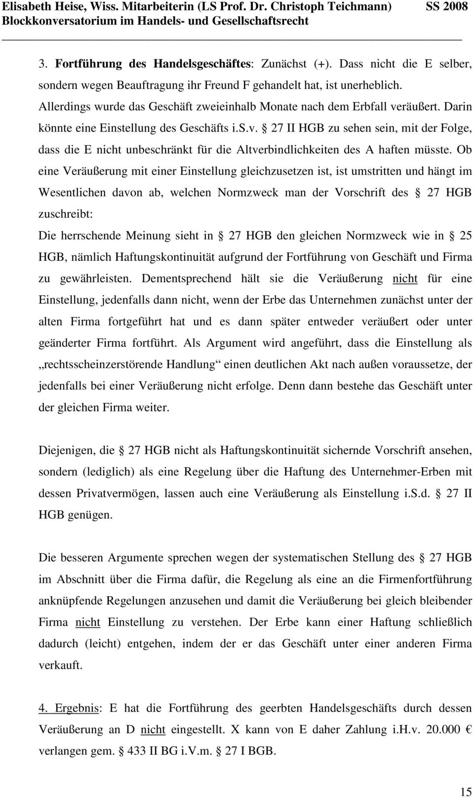 Ob eine Veräußerung mit einer Einstellung gleichzusetzen ist, ist umstritten und hängt im Wesentlichen davon ab, welchen Normzweck man der Vorschrift des 27 HGB zuschreibt: Die herrschende Meinung