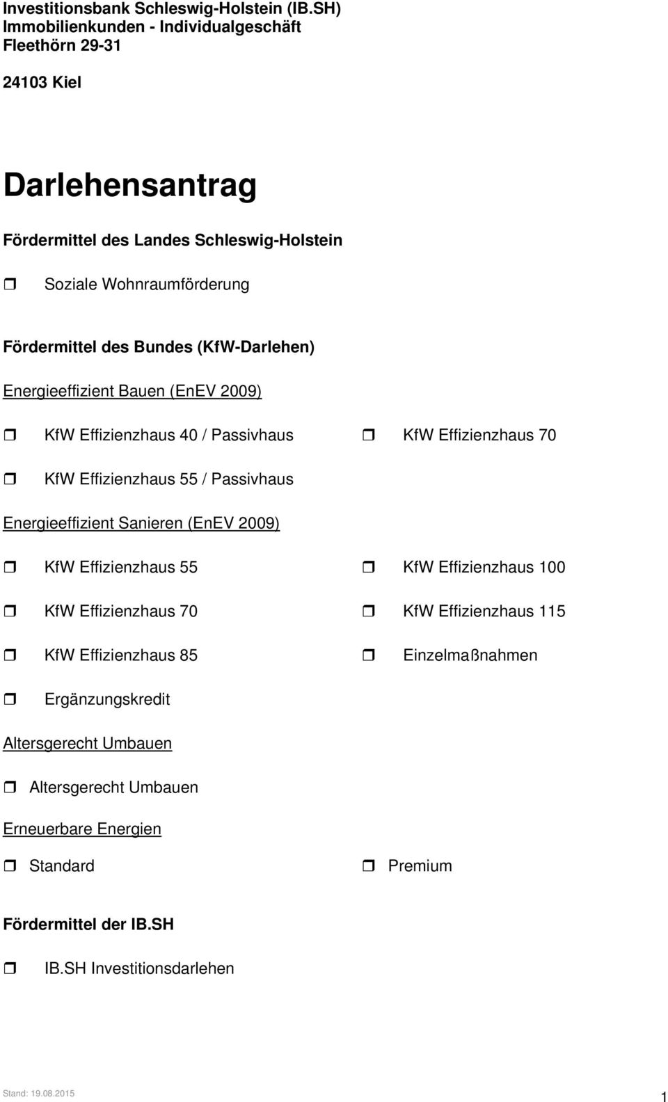 des Bundes (KfW-Darlehen) Energieeffizient Bauen (EnEV 2009) KfW Effizienzhaus 40 / Passivhaus KfW Effizienzhaus 70 KfW Effizienzhaus 55 / Passivhaus Energieeffizient