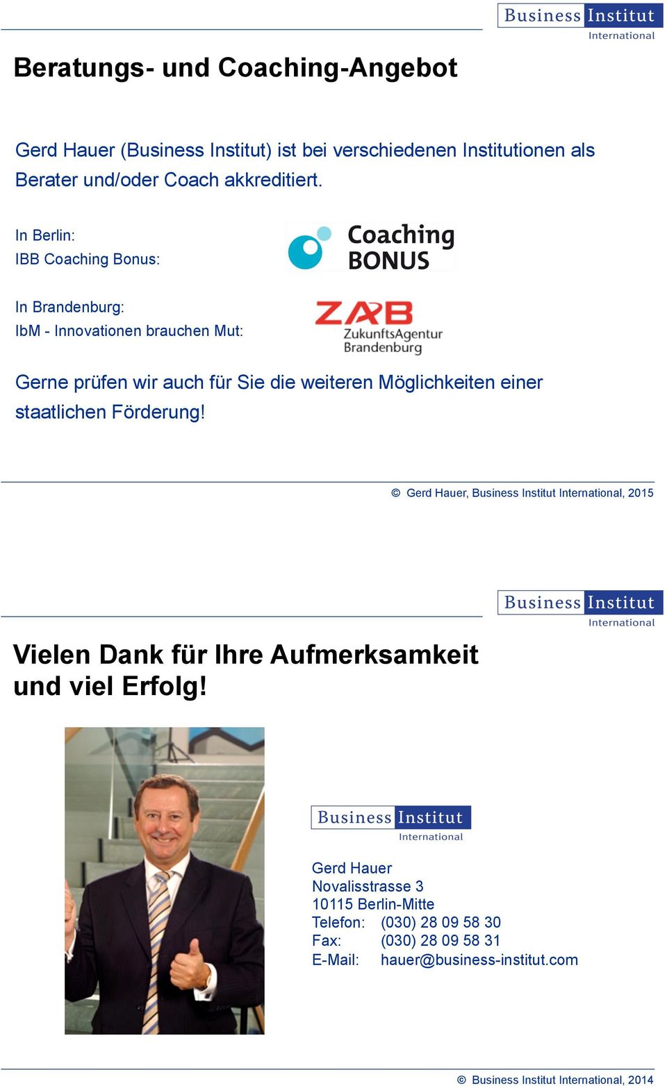 In Berlin: IBB Coaching Bonus: In Brandenburg: IbM - Innovationen brauchen Mut: Gerne prüfen wir auch für Sie die weiteren Möglichkeiten einer staatlichen