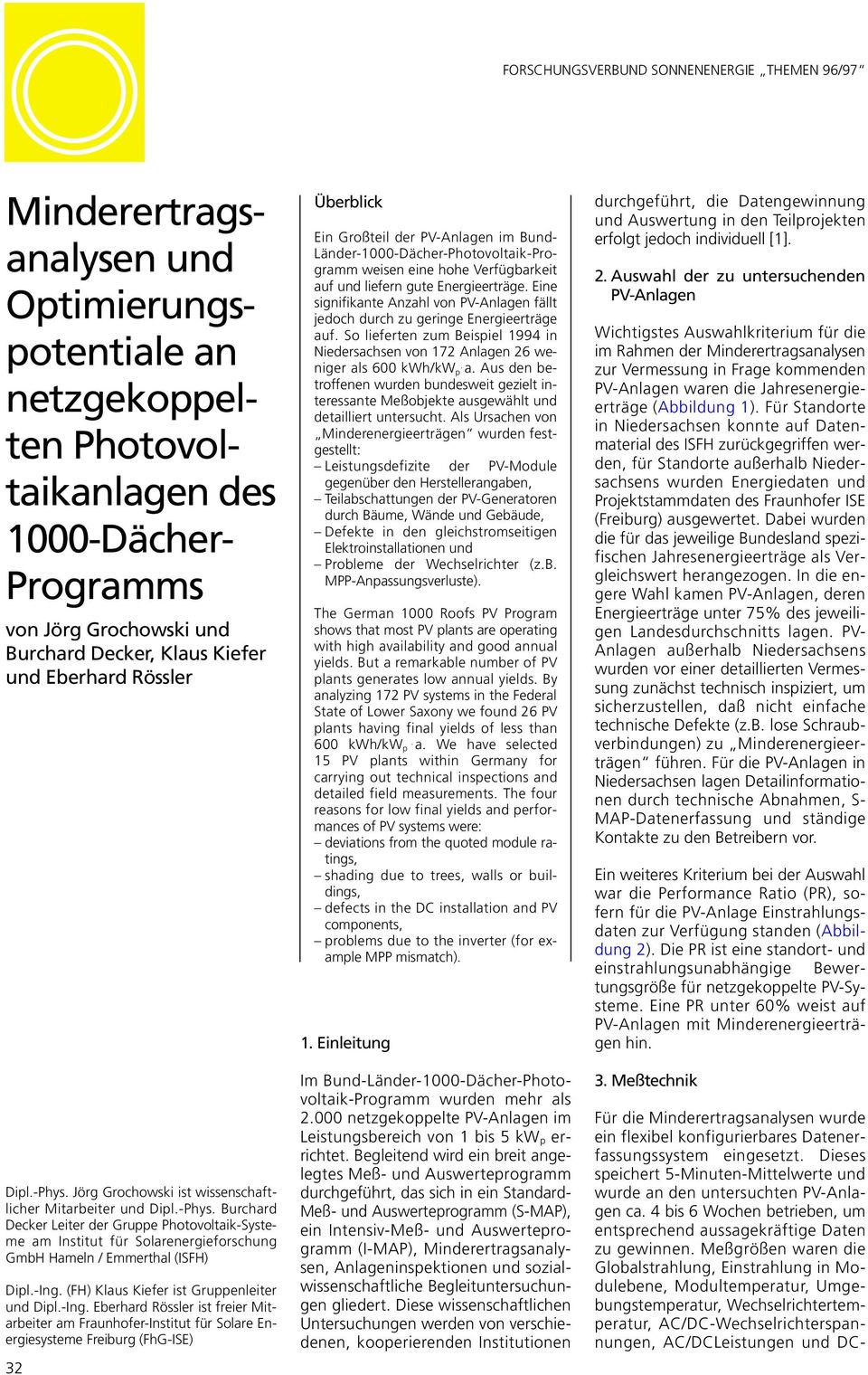 Meßgrößen waren die Globalstrahlung, Einstrahlung in Modulebene, Modultemperatur, Umgebungstemperatur, Wechselrichtertemperatur, AC/DC-Wechselrichterspannungen, AC/DCLeistungen und DC-