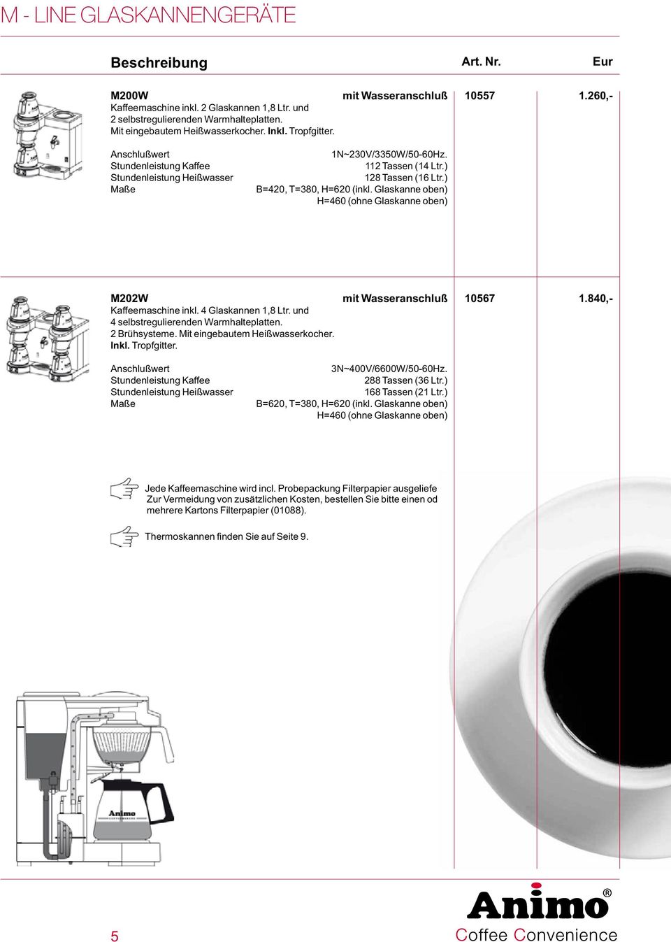 Glaskanne oben) H=460 (ohne Glaskanne oben) M202W mit Wasseranschluß 10567 1.840,- Kaffeemaschine inkl. 4 Glaskannen 1,8 Ltr. und 4 selbstregulierenden Warmhalteplatten. 2 Brühsysteme.