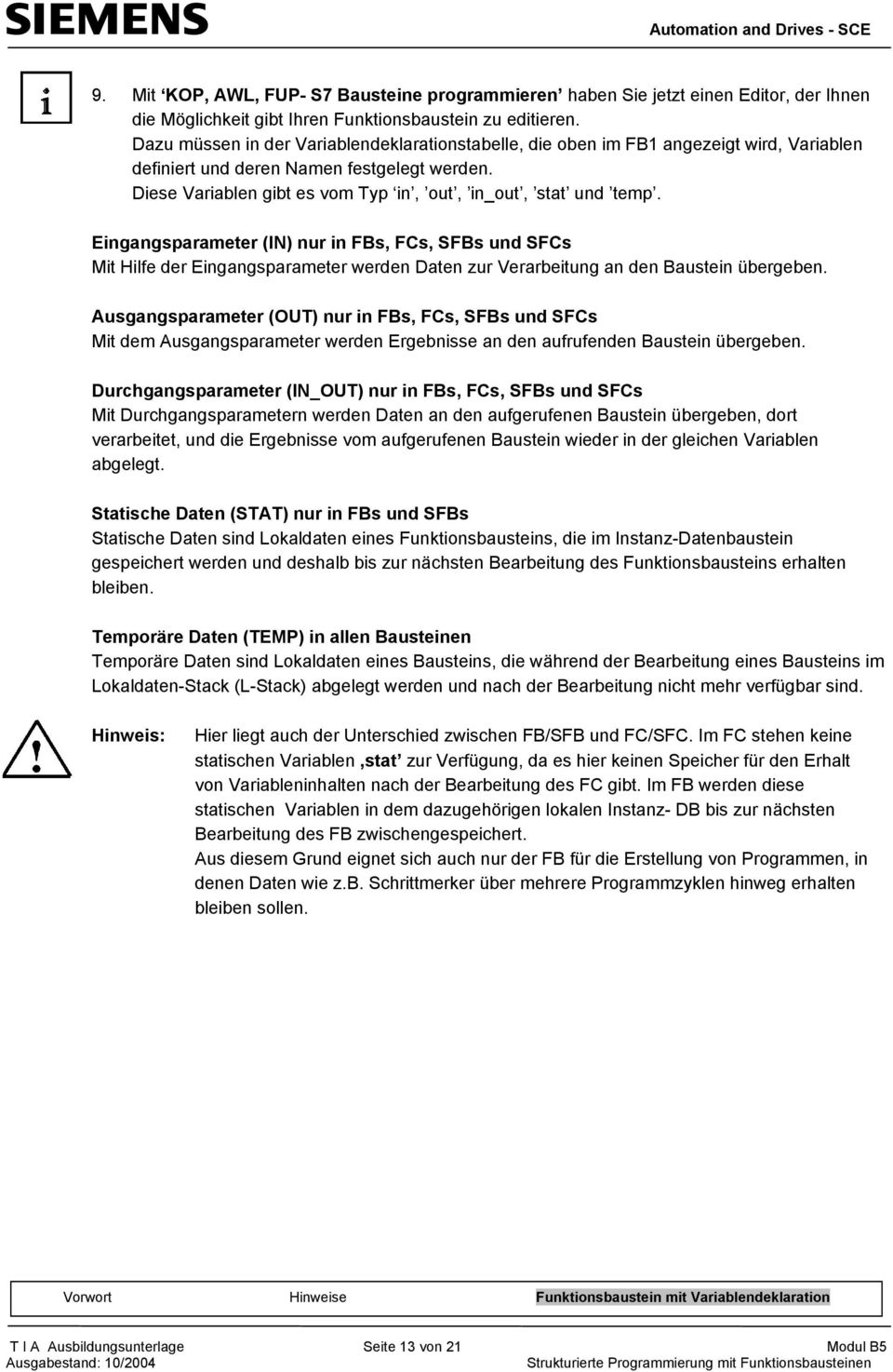 Eingangsparameter (IN) nur in FBs, FCs, SFBs und SFCs Mit Hilfe der Eingangsparameter werden Daten zur Verarbeitung an den Baustein übergeben.