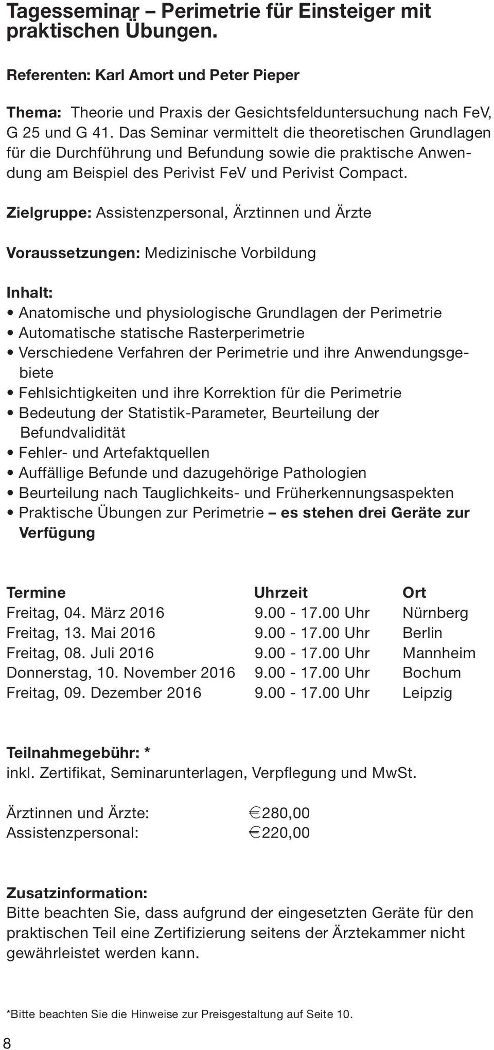 Zielgruppe: Assistenzpersonal, Ärztinnen und Ärzte Voraussetzungen: Medizinische Vorbildung Inhalt: Anatomische und physiologische Grundlagen der Perimetrie Automatische statische Rasterperimetrie