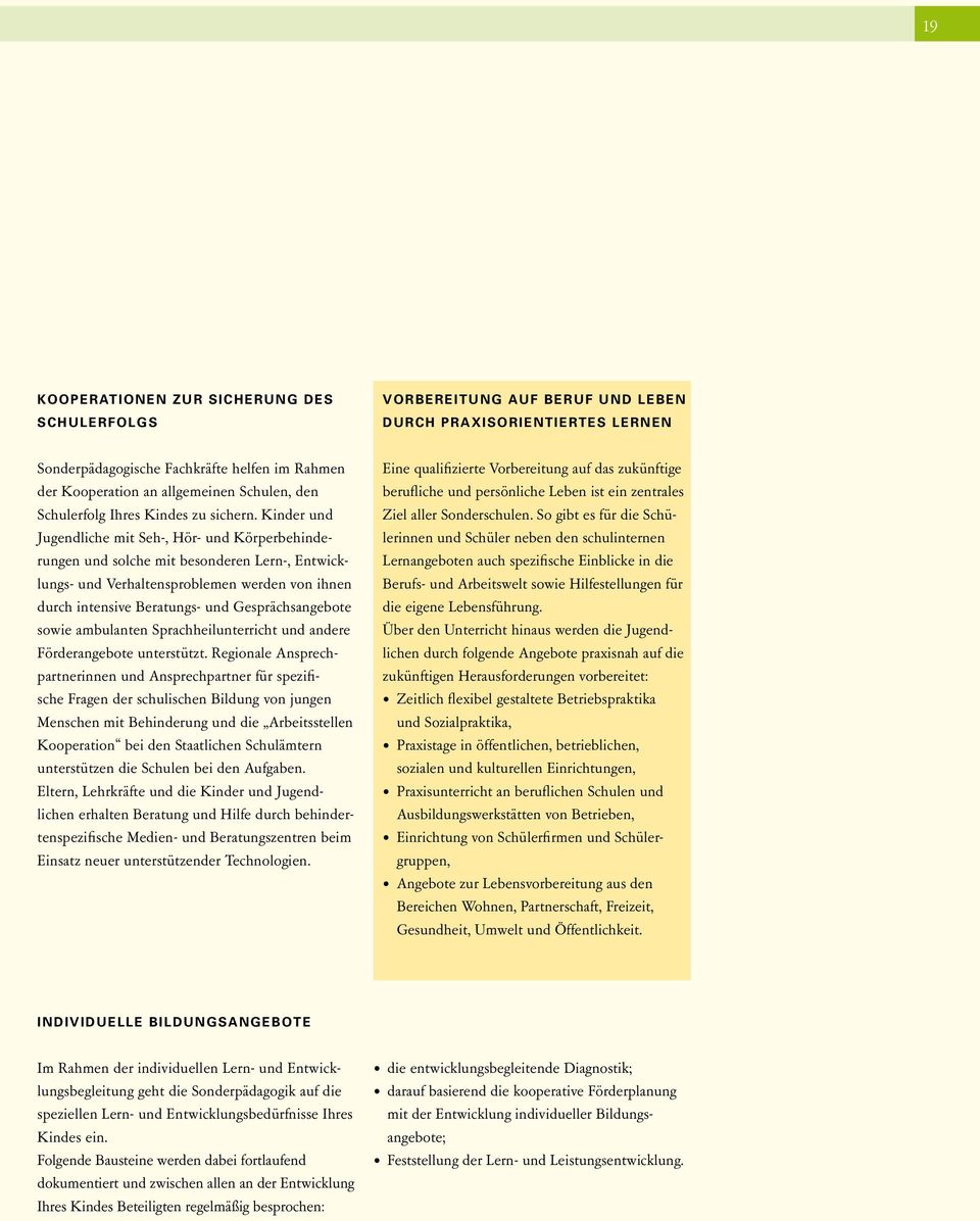 Kinder und Jugendliche mit Seh-, Hör- und Körperbehinderungen und solche mit besonderen Lern-, Entwicklungs- und Verhaltensproblemen werden von ihnen durch intensive Beratungs- und Gesprächsangebote