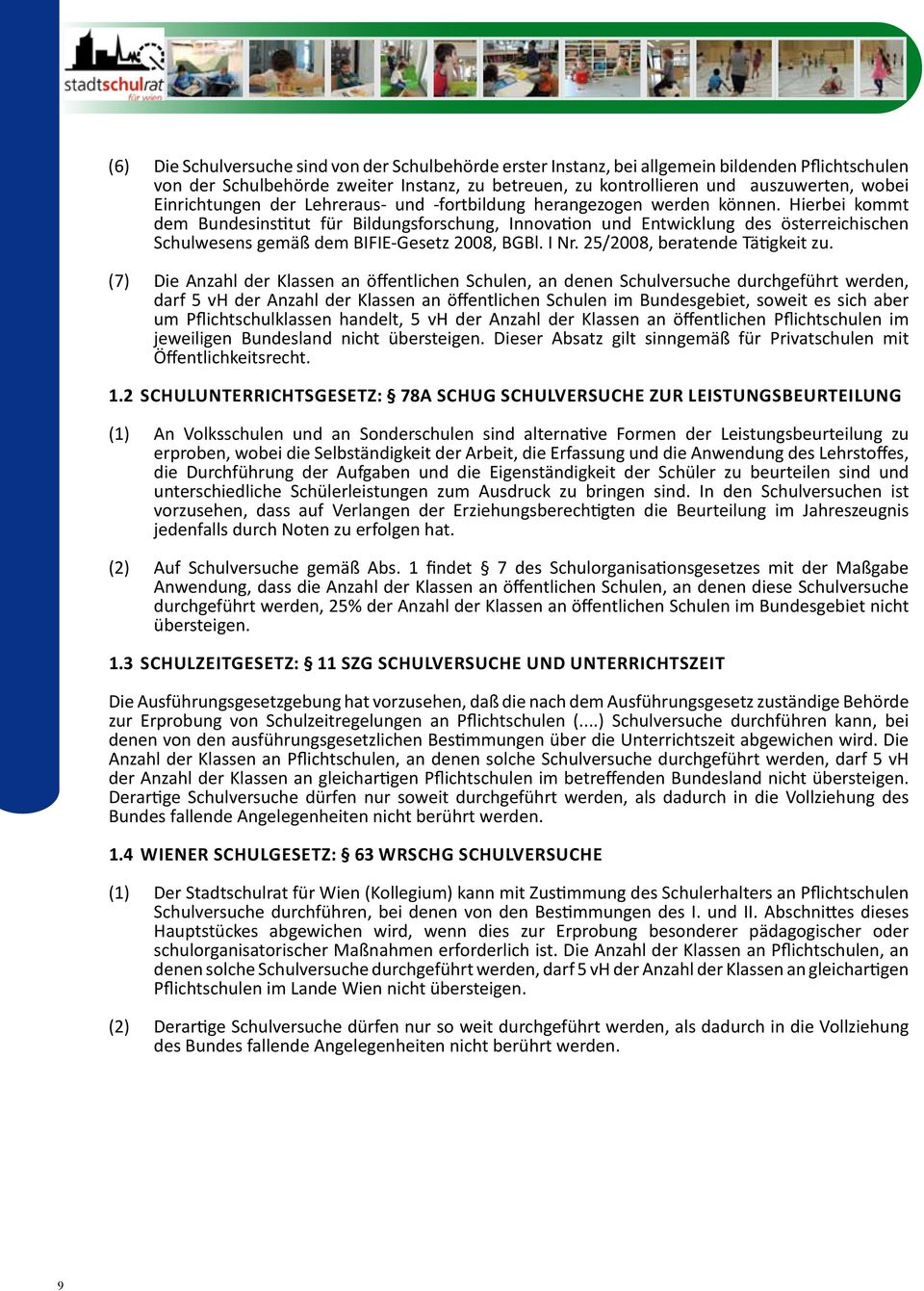 Hierbei kommt dem Bundesinstitut für Bildungsforschung, Innovation und Entwicklung des österreichischen Schulwesens gemäß dem BIFIE-Gesetz 2008, BGBl. I Nr. 25/2008, beratende Tätigkeit zu.