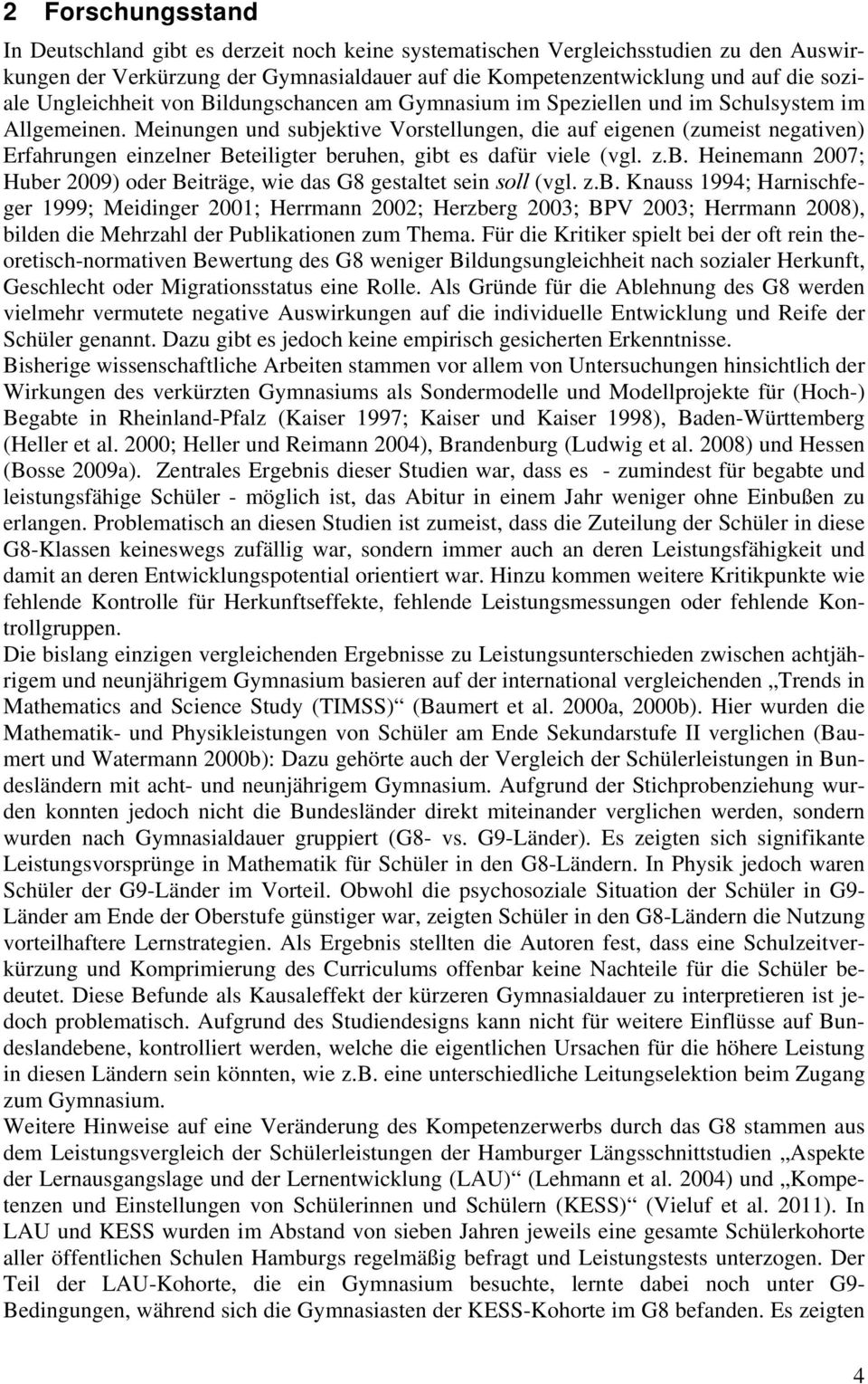 Meinungen und subjektive Vorstellungen, die auf eigenen (zumeist negativen) Erfahrungen einzelner Beteiligter beruhen, gibt es dafür viele (vgl. z.b. Heinemann 2007; Huber 2009) oder Beiträge, wie das G8 gestaltet sein soll (vgl.