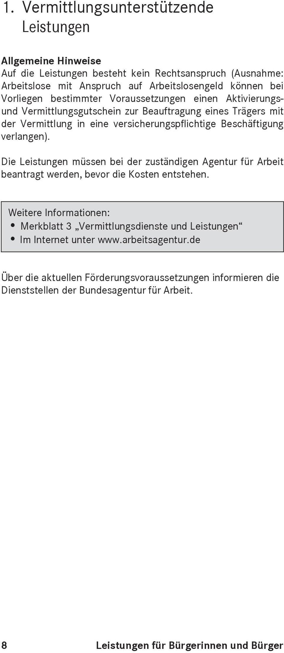 verlangen). Die Leistungen müssen bei der zuständigen Agentur für Arbeit beantragt werden, bevor die Kosten entstehen.