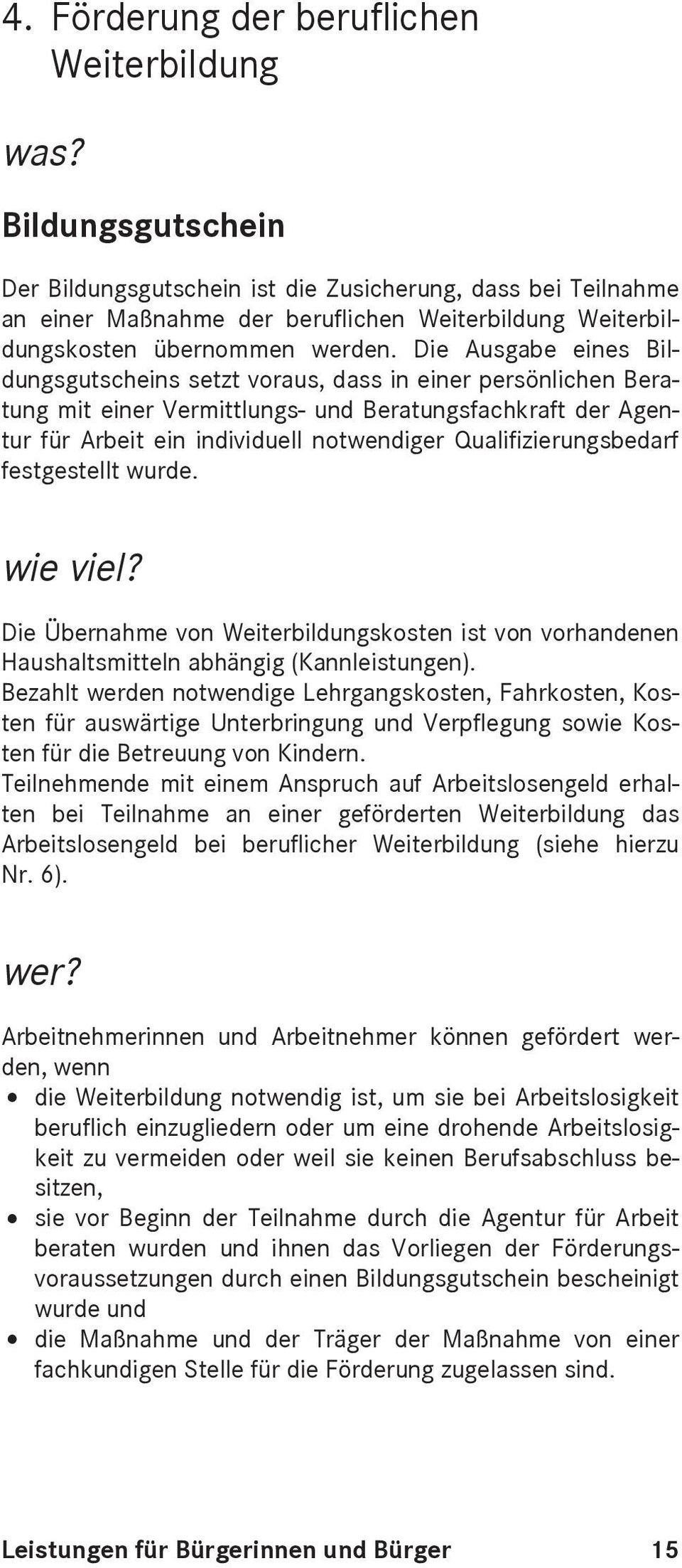 Die Ausgabe eines Bildungsgutscheins setzt voraus, dass in einer persönlichen Beratung mit einer Vermittlungs- und Beratungsfachkraft der Agentur für Arbeit ein individuell notwendiger