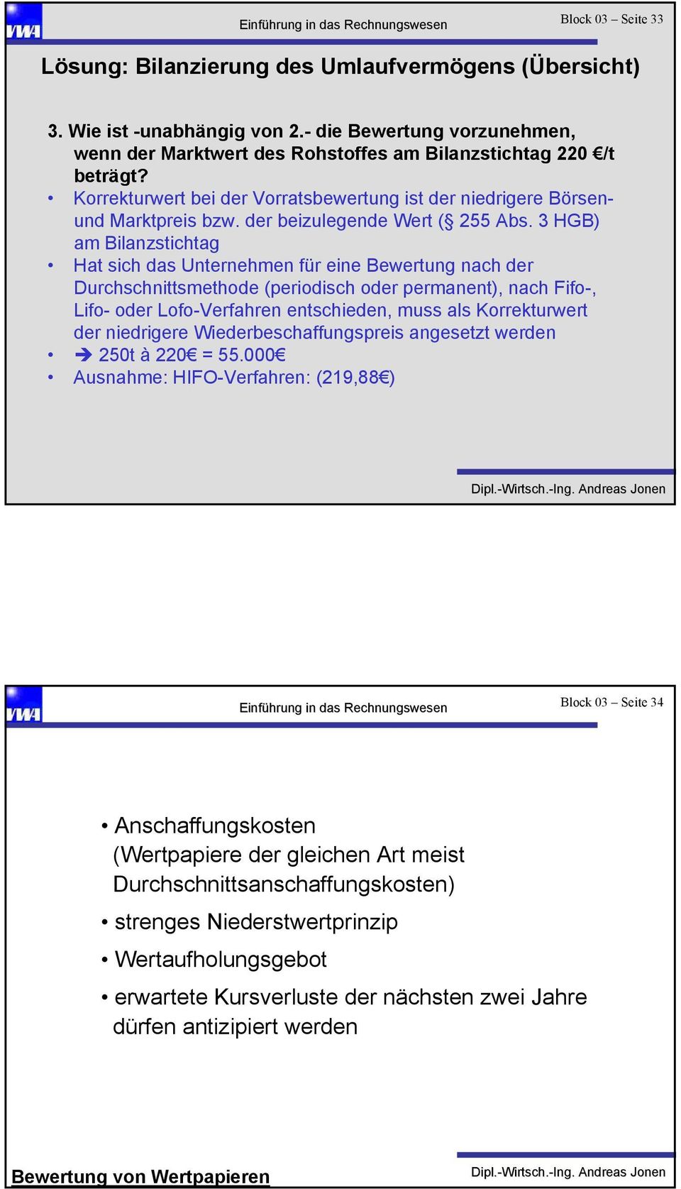 3 HGB) am Bilanzstichtag Hat sich das Unternehmen für eine Bewertung nach der Durchschnittsmethode (periodisch oder permanent), nach Fifo, Lifo oder LofoVerfahren entschieden, muss als Korrekturwert