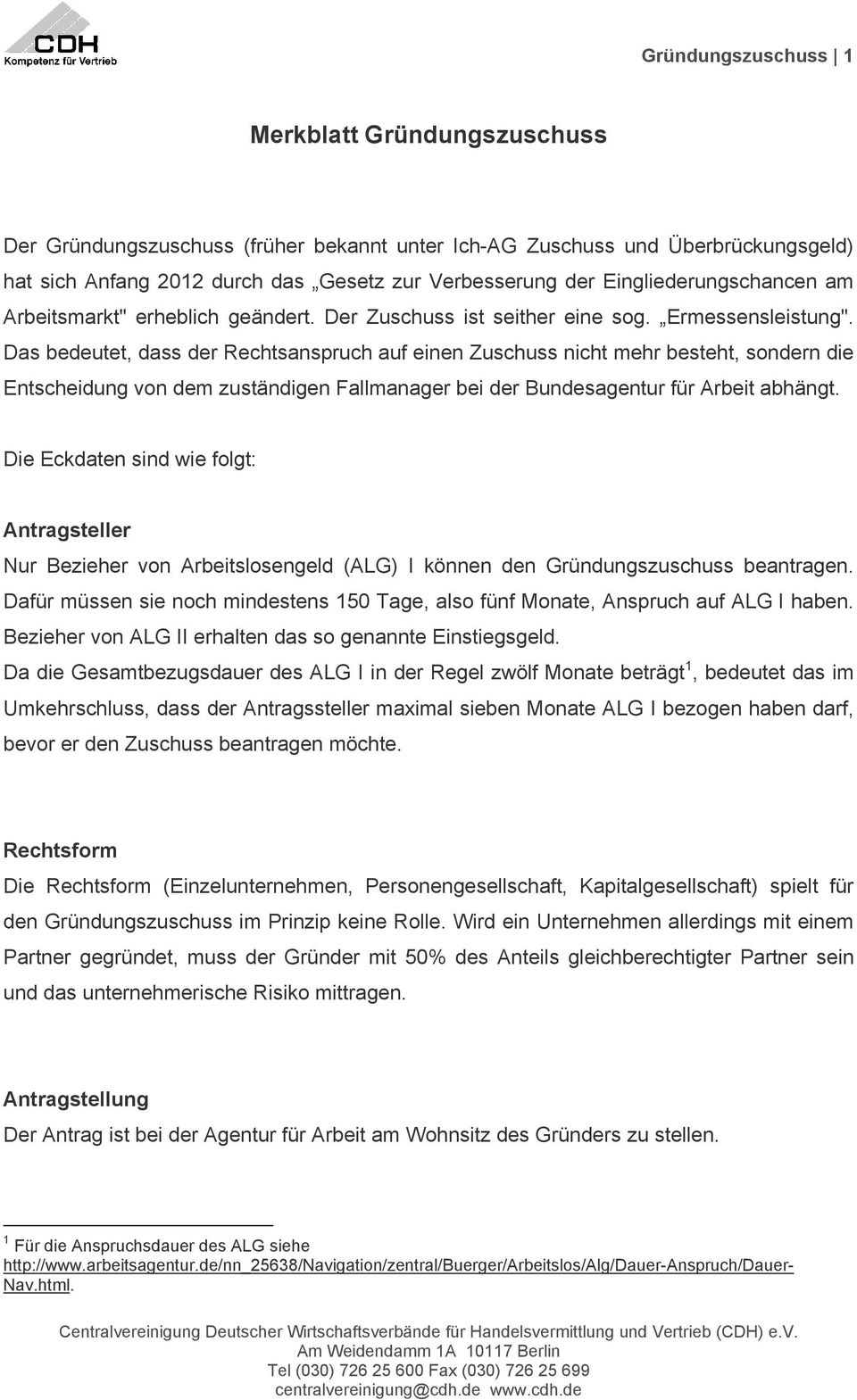 Das bedeutet, dass der Rechtsanspruch auf einen Zuschuss nicht mehr besteht, sondern die Entscheidung von dem zuständigen Fallmanager bei der Bundesagentur für Arbeit abhängt.