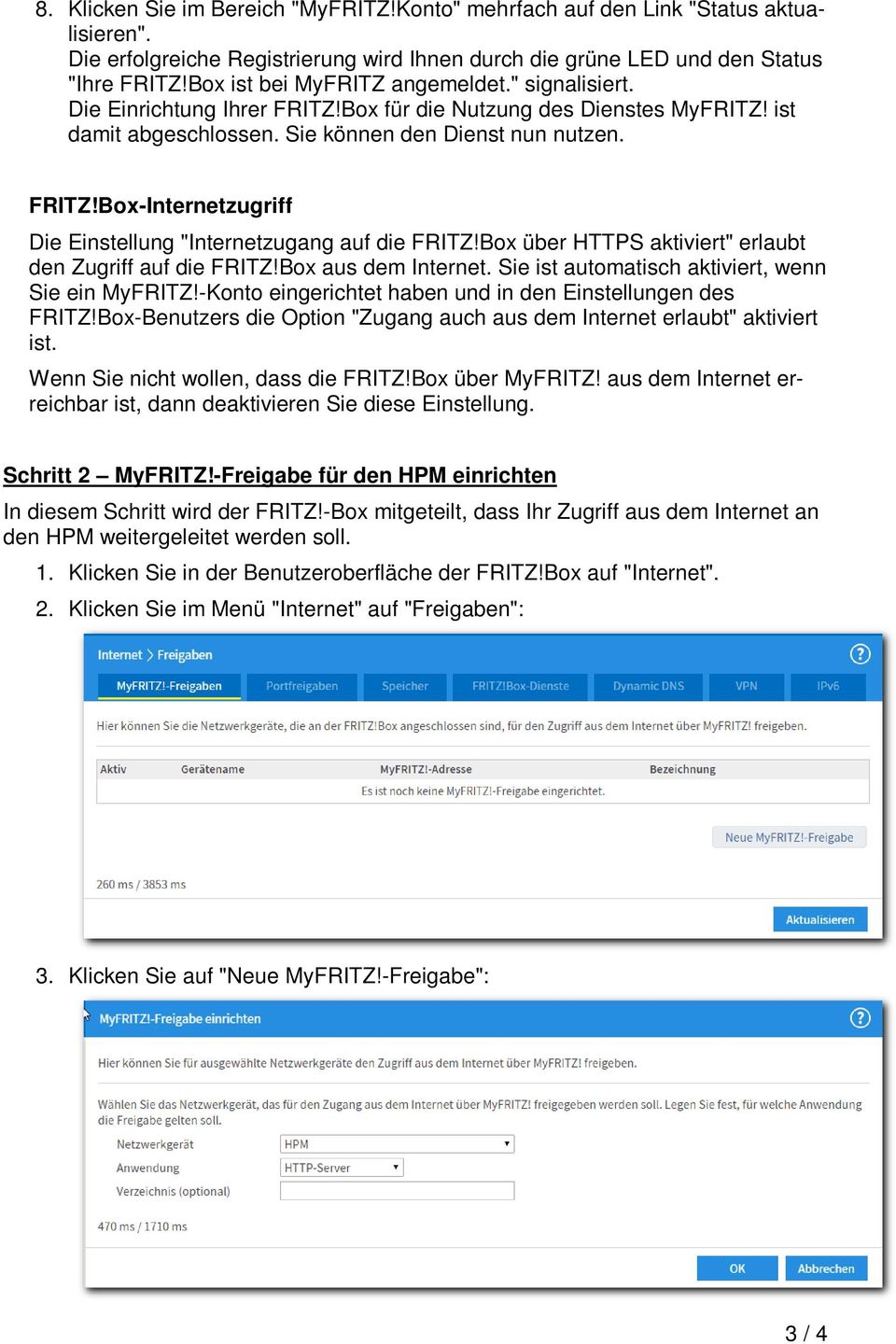 Box über HTTPS aktiviert" erlaubt den Zugriff auf die FRITZ!Box aus dem Internet. Sie ist automatisch aktiviert, wenn Sie ein MyFRITZ!-Konto eingerichtet haben und in den Einstellungen des FRITZ!