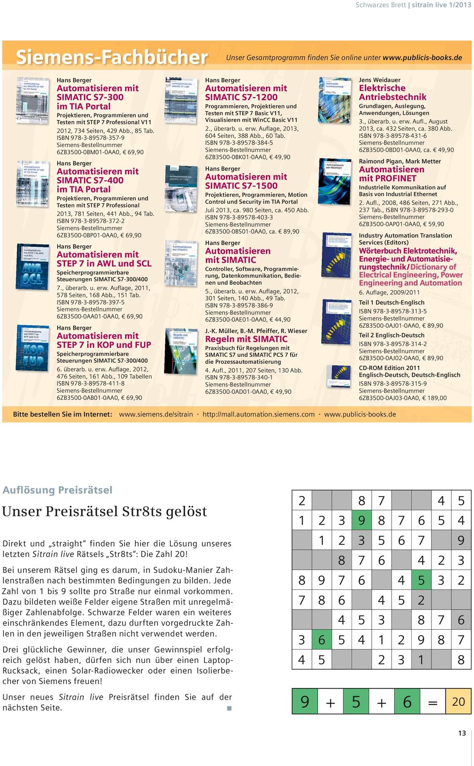 ISBN 978-3-89578-357-9 6ZB3500-0BM01-0AA0, 69,90 Hans Berger Automatisieren mit SIMATIC S7-400 im TIA Portal Projektieren, Programmieren und Testen mit STEP 7 Professional 2013, 781 Seiten, 441 Abb.