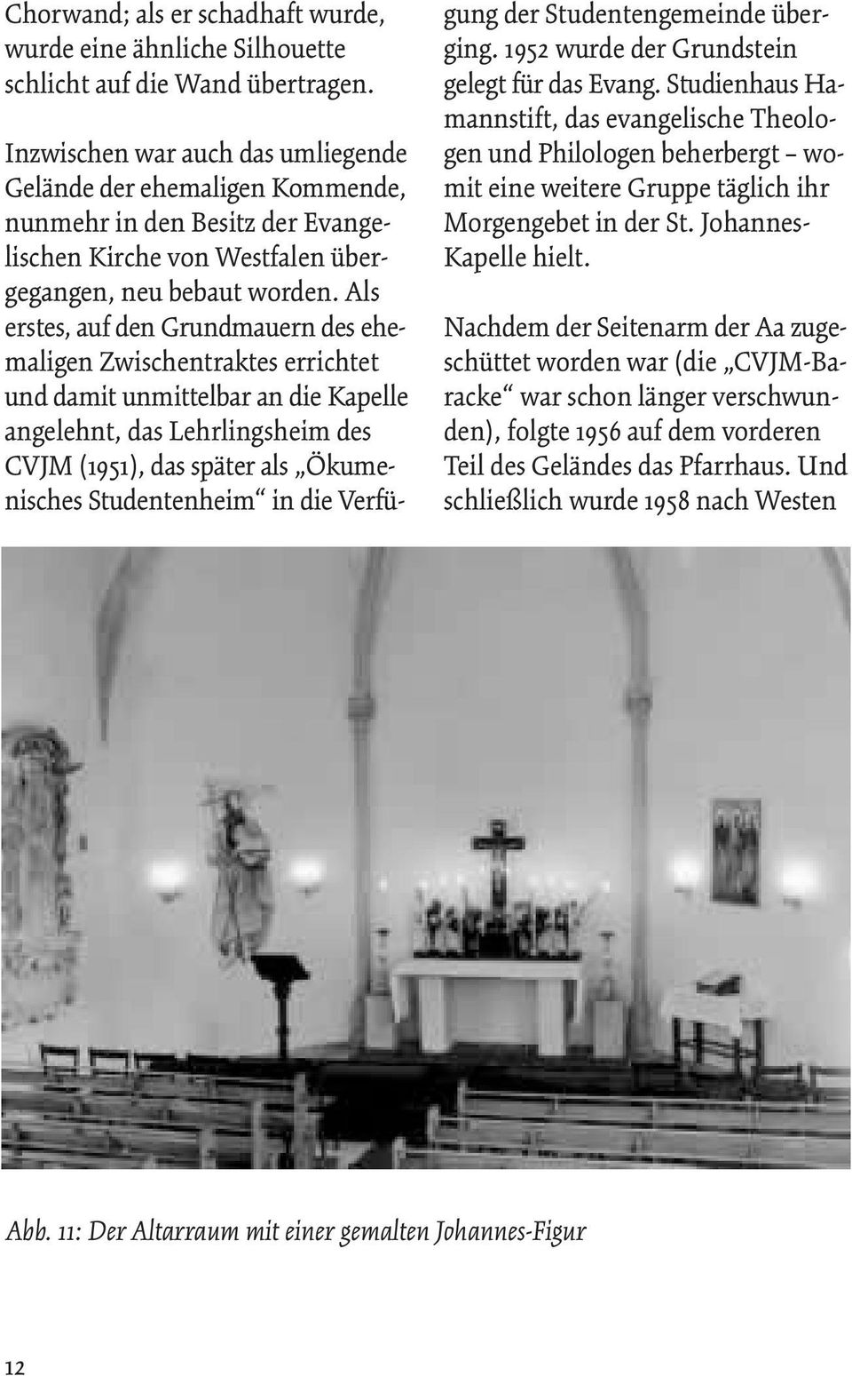 Als erstes, auf den Grundmauern des ehemaligen Zwischentraktes errichtet und damit unmittelbar an die Kapelle angelehnt, das Lehrlingsheim des CVJM (1951), das später als Ökumenisches Studentenheim