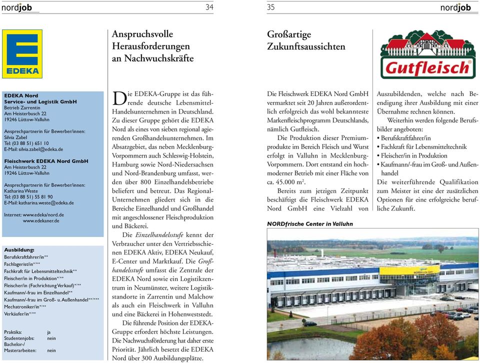 Im Absatzgebiet, das neben Mecklenburg- Vorpommern auch Schleswig-Holstein, Hamburg sowie Nord-Niedersachsen und Nord-Brandenburg umfasst, werden über 800 Einzelhandelsbetriebe beliefert und betreut.