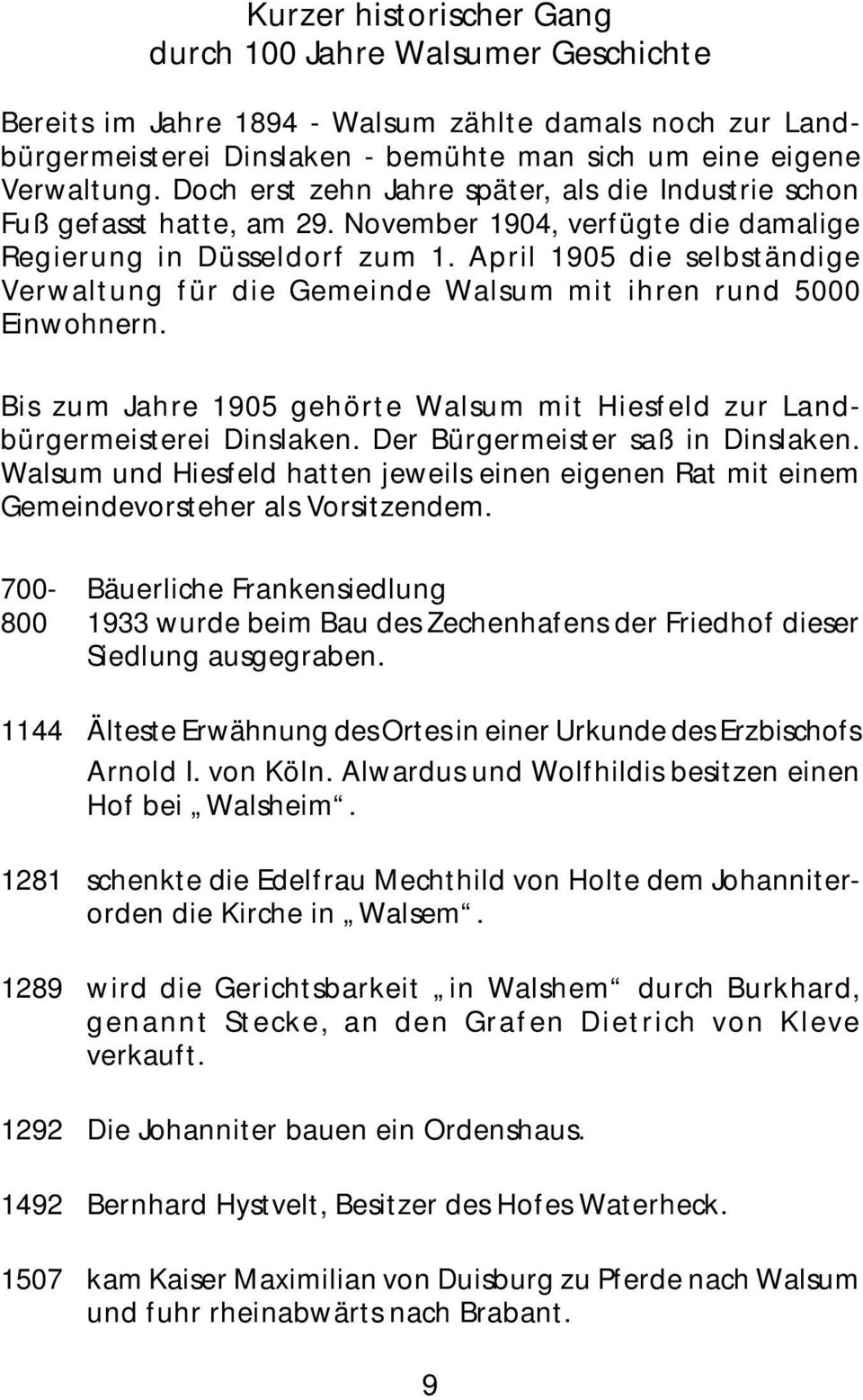 April 1905 die selbständige Verwaltung für die Gemeinde Walsum mit ihren rund 5000 Einwohnern. Bis zum Jahre 1905 gehörte Walsum mit Hiesfeld zur Landbürgermeisterei Dinslaken.
