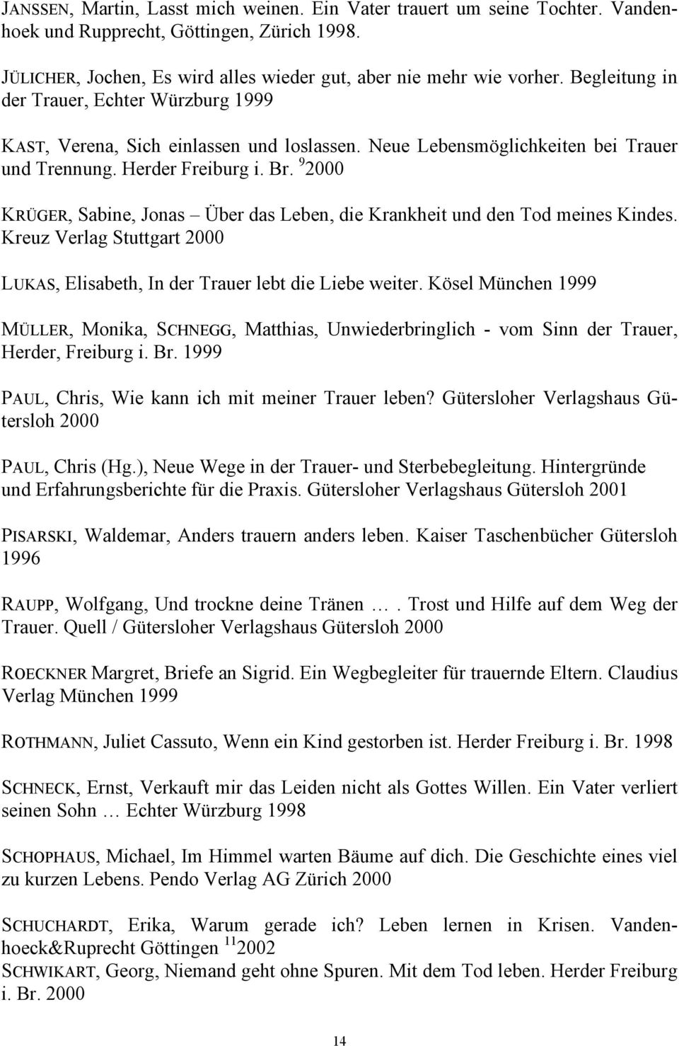 9 2000 KRÜGER, Sabine, Jonas Über das Leben, die Krankheit und den Tod meines Kindes. Kreuz Verlag Stuttgart 2000 LUKAS, Elisabeth, In der Trauer lebt die Liebe weiter.