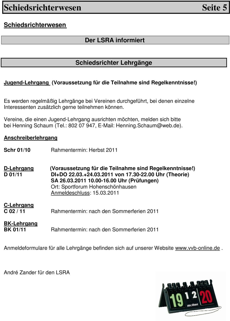 Vereine, die einen Jugend-Lehrgang ausrichten möchten, melden sich bitte bei Henning Schaum (Tel.: 802 07 947, E-Mail: Henning.Schaum@web.de).