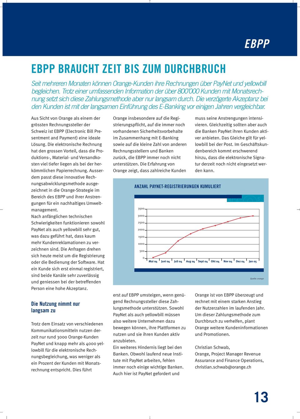 Die verzögerte Akzeptanz bei den Kunden ist mit der langsamen Einführung des E-Banking vor einigen Jahren vergleichbar.