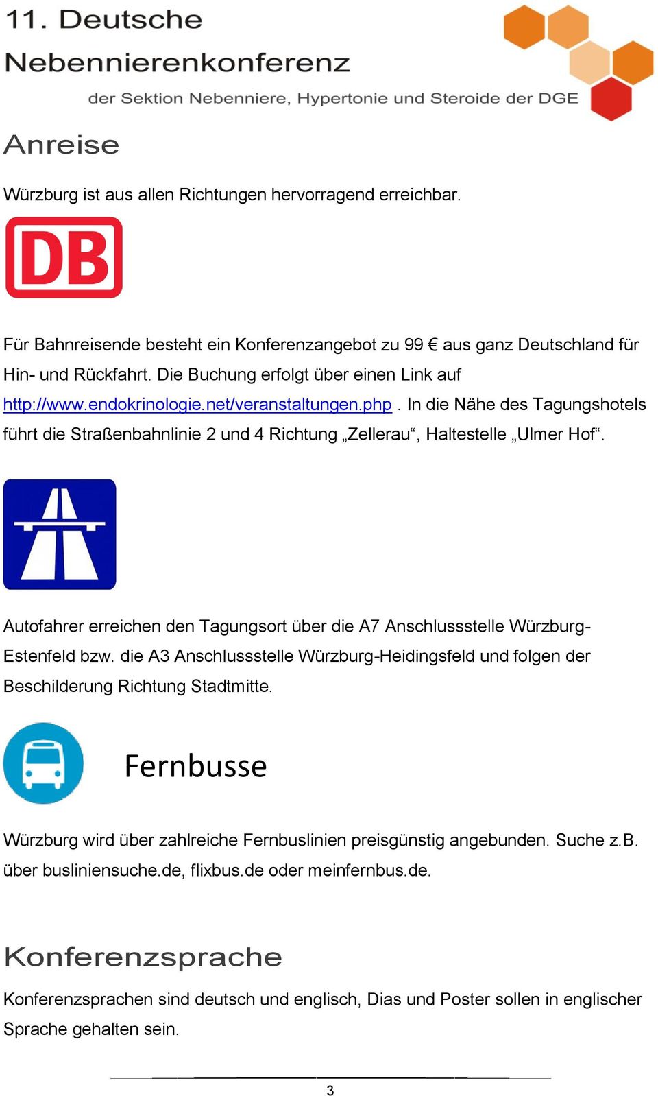 Autofahrer erreichen den Tagungsort über die A7 Anschlussstelle Würzburg- Estenfeld bzw. die A3 Anschlussstelle Würzburg-Heidingsfeld und folgen der Beschilderung Richtung Stadtmitte.
