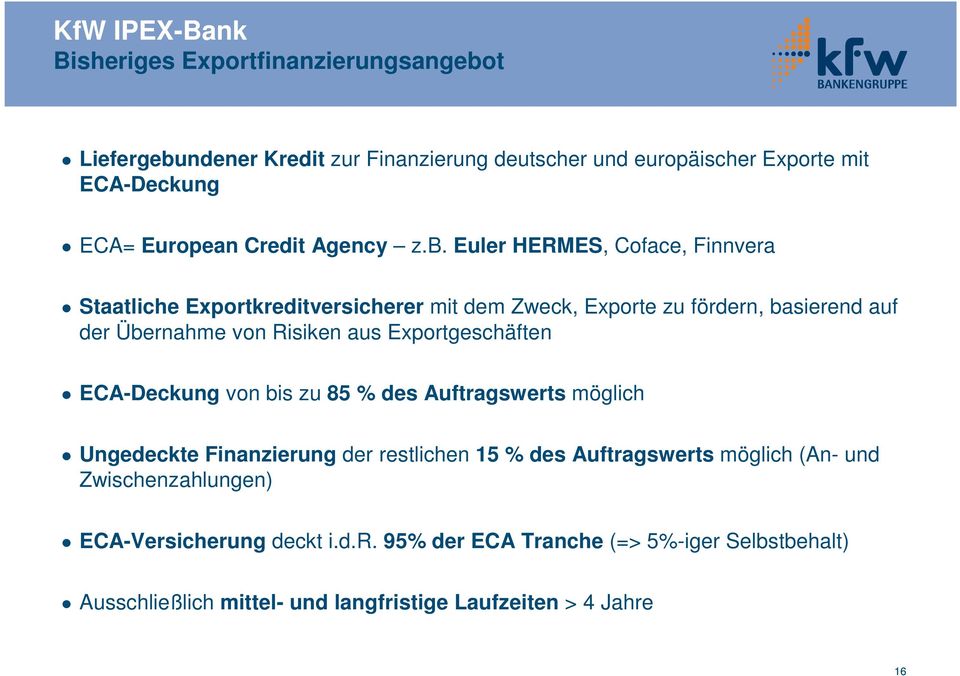 Euler HERMES, Coface, Finnvera Staatliche Exportkreditversicherer mit dem Zweck, Exporte zu fördern, basierend auf der Übernahme von Risiken aus