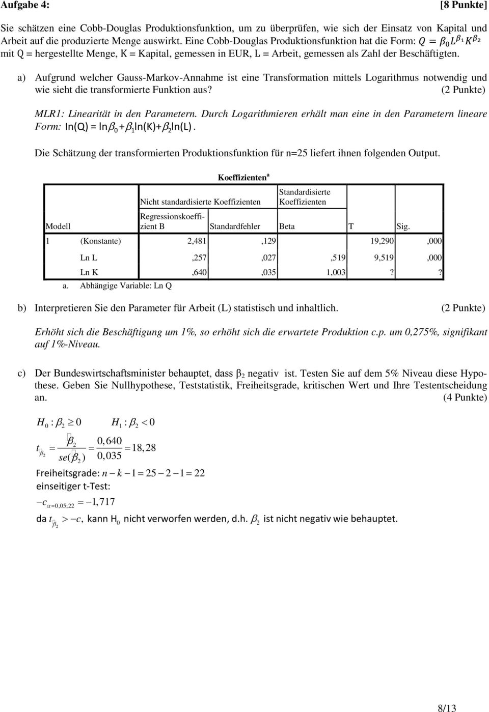 a) Aufgrund welcher Gauss-Markov-Annahme ist eine Transformation mittels Logarithmus notwendig und wie sieht die transformierte unktion aus? (2 Punkte) MLR1: Linearität in den Parametern.